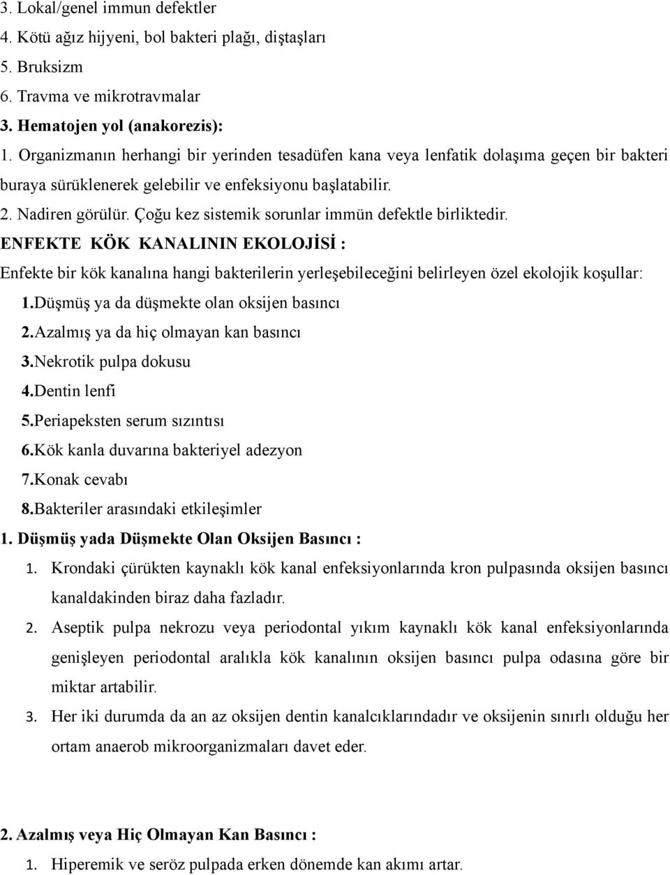 Çoğu kez sistemik sorunlar immün defektle birliktedir. ENFEKTE KÖK KANALININ EKOLOJİSİ : Enfekte bir kök kanalına hangi bakterilerin yerleşebileceğini belirleyen özel ekolojik koşullar: 1.