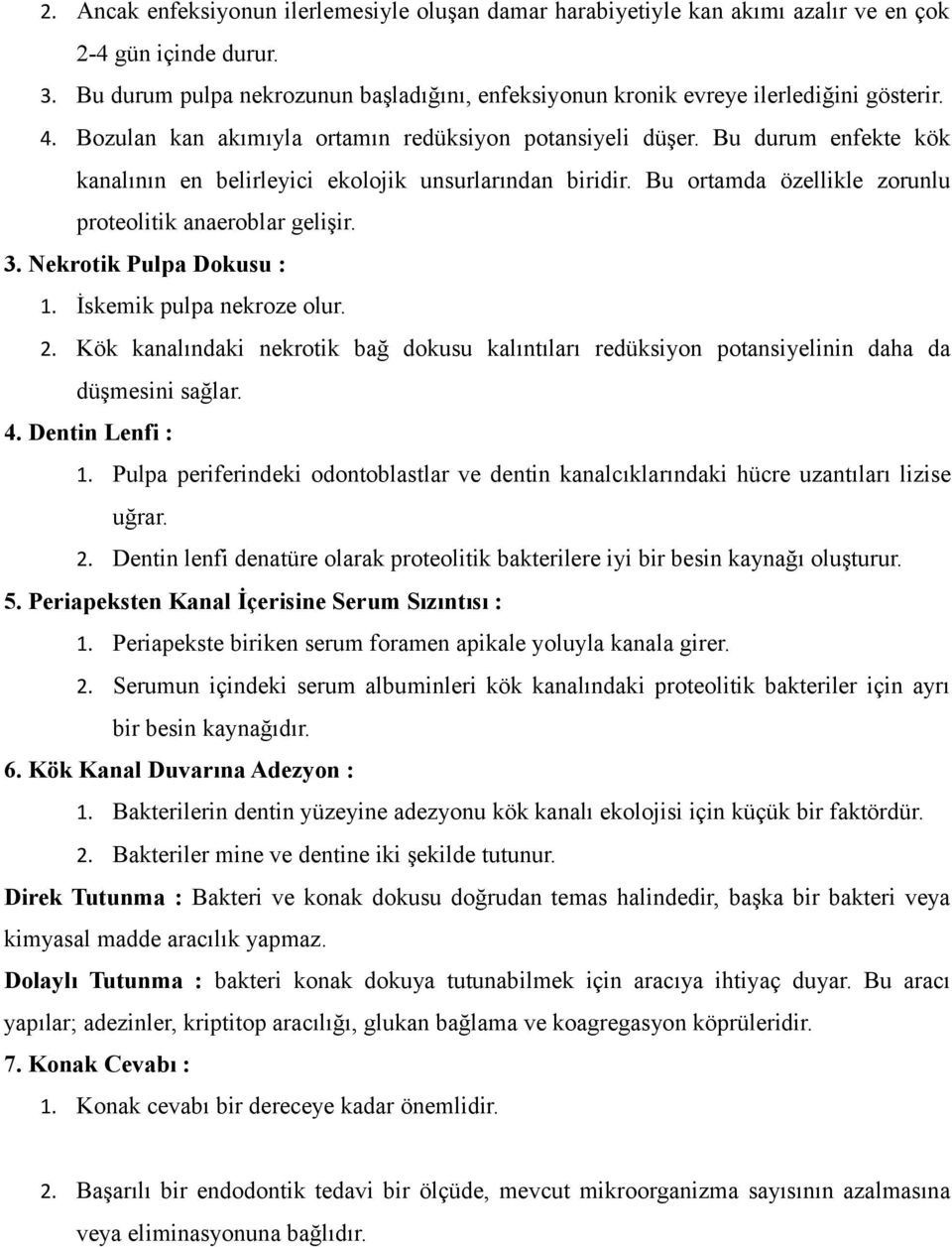 Bu durum enfekte kök kanalının en belirleyici ekolojik unsurlarından biridir. Bu ortamda özellikle zorunlu proteolitik anaeroblar gelişir. 3. Nekrotik Pulpa Dokusu : 1. İskemik pulpa nekroze olur. 2.