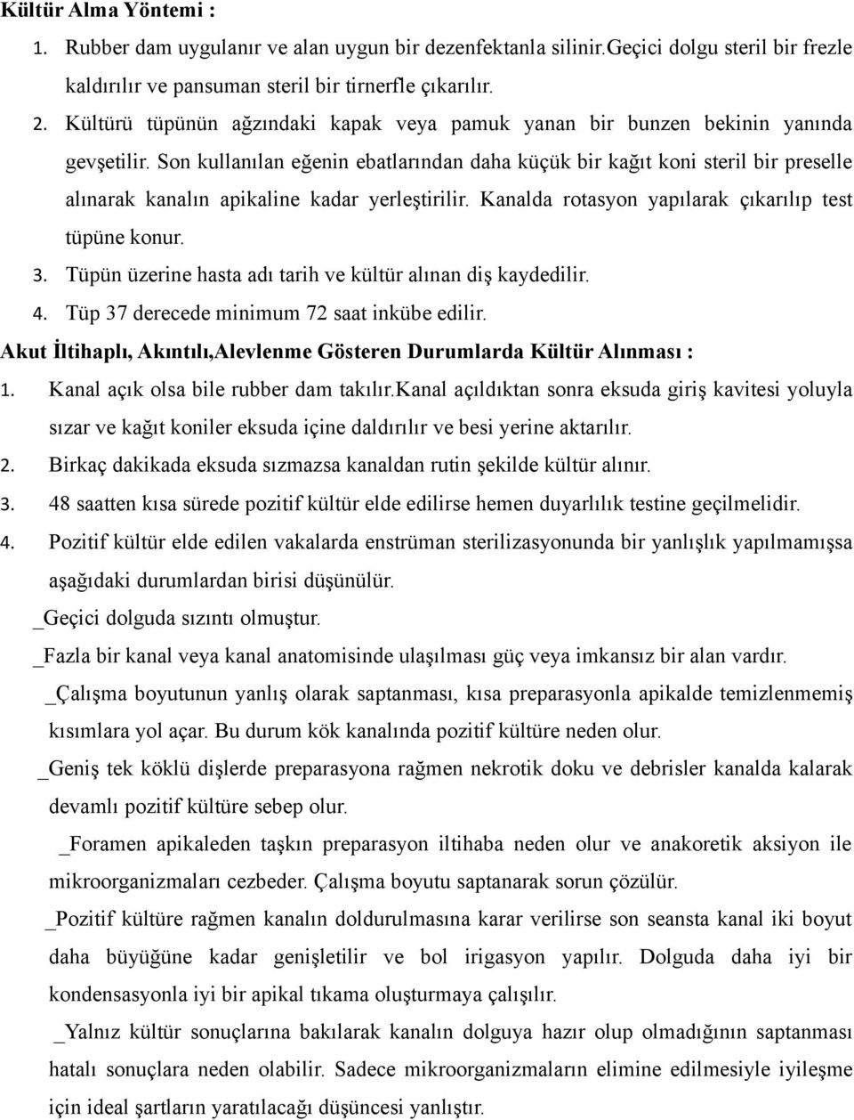 Son kullanılan eğenin ebatlarından daha küçük bir kağıt koni steril bir preselle alınarak kanalın apikaline kadar yerleştirilir. Kanalda rotasyon yapılarak çıkarılıp test tüpüne konur. 3.