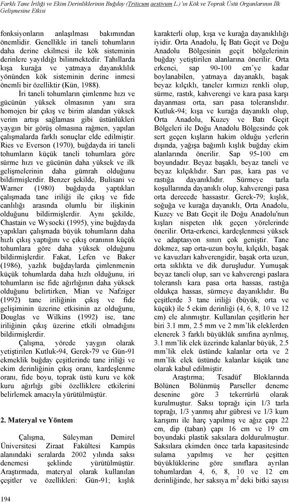 Tahıllarda kışa kurağa ve yatmaya dayanıklılık yönünden kök sisteminin derine inmesi önemli bir özelliktir (Kün, 1988).