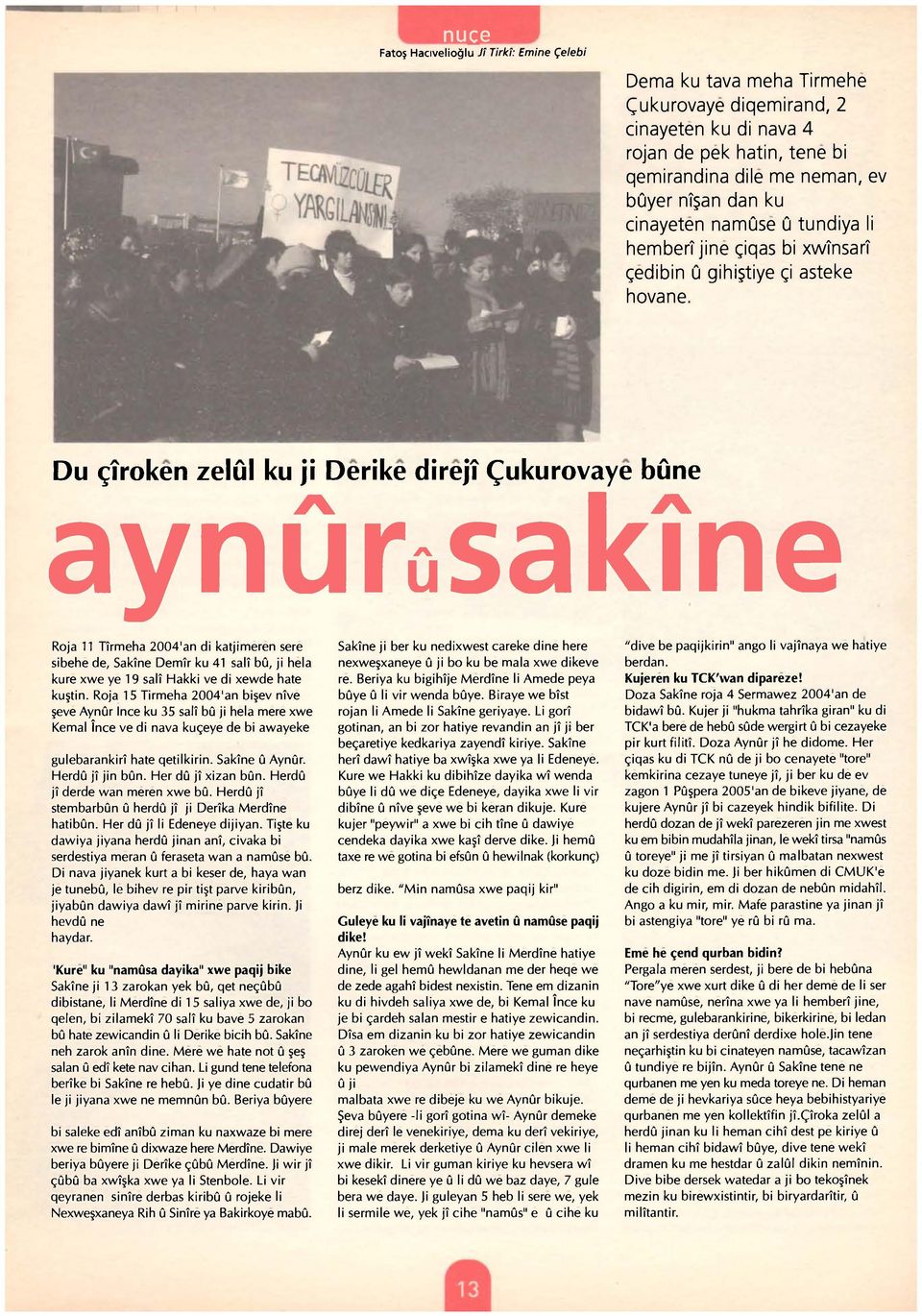 Du çîroken zelûl ku ji Derike direjî Çukurovaye bûne aynûrasakîne Roja 11 Tîrmeha 2004'an di katjimeren sere sibehe de, Sakîne Demîr ku 41 salî bû, ji hela kure xwe ye 19 salî Hakki ve di xewde hate