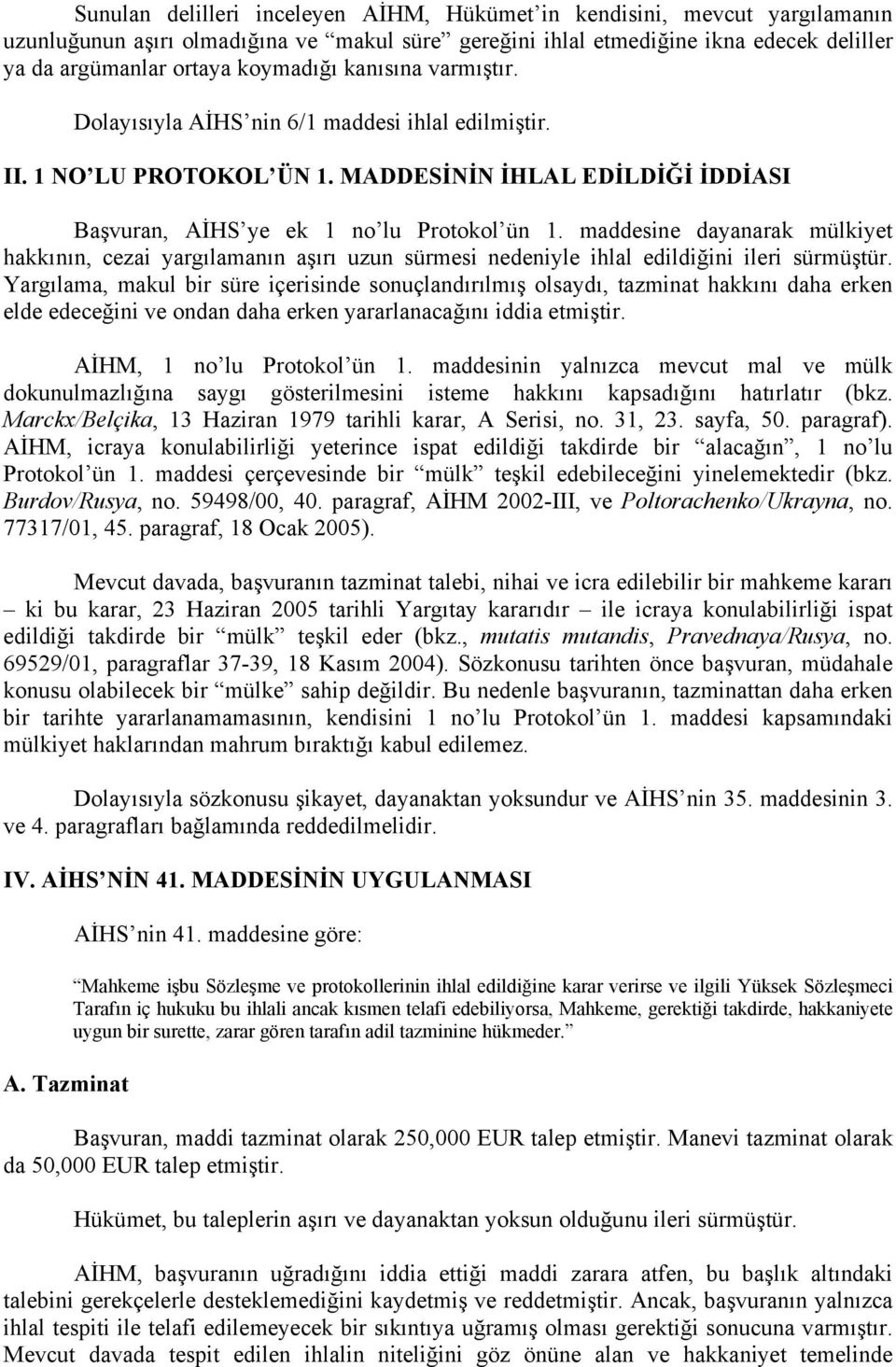 maddesine dayanarak mülkiyet hakkının, cezai yargılamanın aşırı uzun sürmesi nedeniyle ihlal edildiğini ileri sürmüştür.