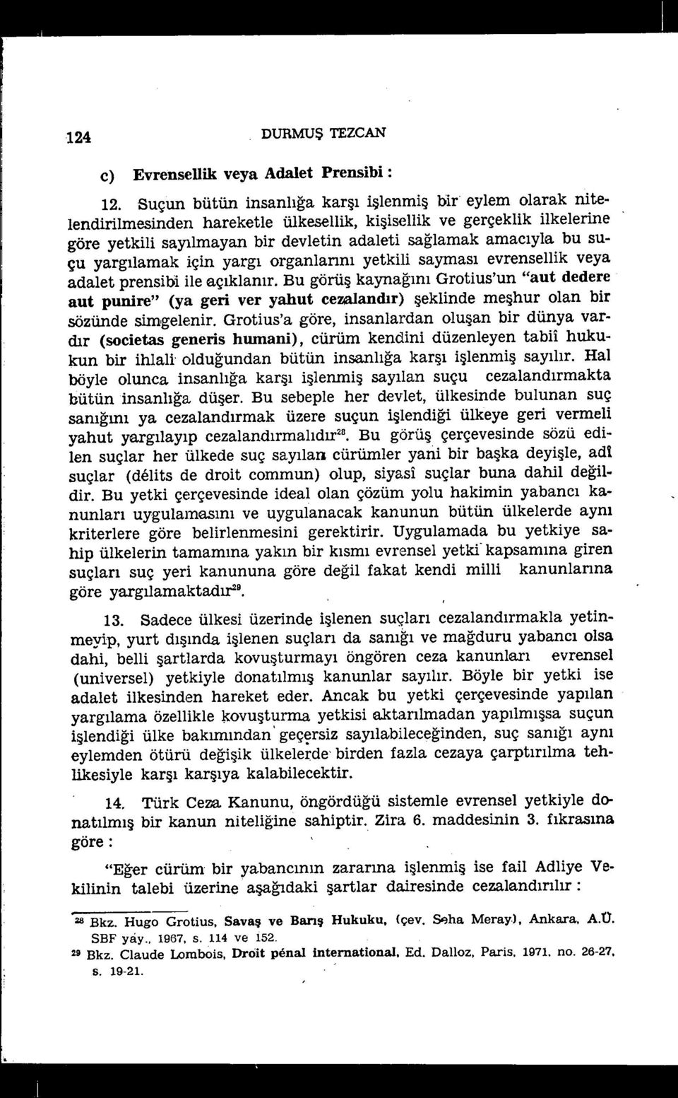 yargı organlarını yetkl sayması evrensellk veya adalet prensb le açıklanır. Bu görüş kaynağını Grotus'un "aut dedere aut punre" (ya ger ver yahut cezalandır) şeklnde meşhur olan br sözünde smgelenr.