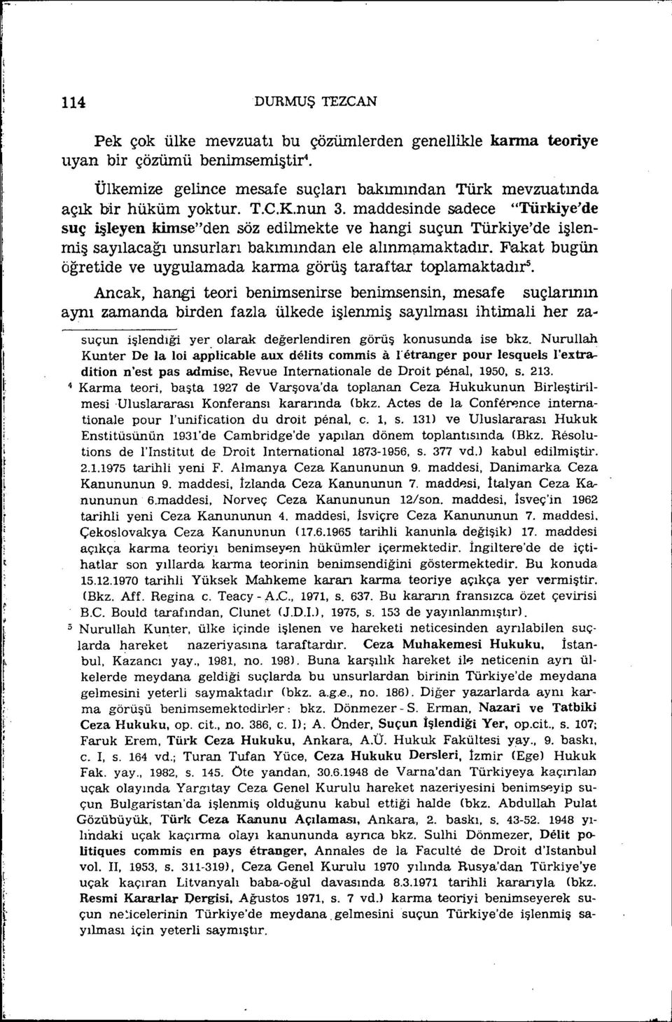 ' toplamaktadırs. Ancak, hang teor benmsenrse benmsensn, mesafe suçlarının aynı zamanda brden fazla ülkede şlenmş sayılması htmal her za~ suçun şlendığ yer olarak değerlendren görüş konusunda se bkz.