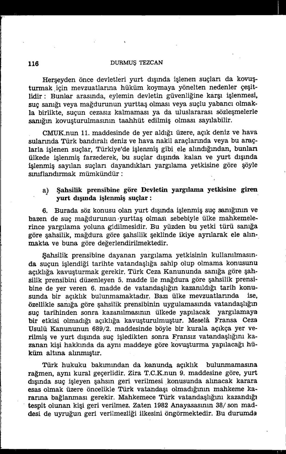 la brlkte, suçun cezasız kalmaması ya da uluslararası sözleşmelerle sanığın kovuşturulmasının taahhüt edlmş olması sayılablr. emuk.nun ll.