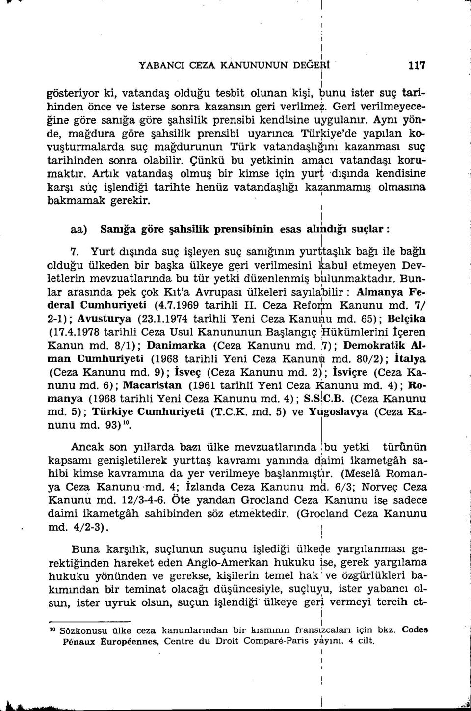 Aynı yönde, mağdura göre şahslk prensb uyarınca Türkye'de yapılan kovuşturmalarda suç mağdurunun Türk vatandaşlı~ını kazanması suç tarhnden sonra olablr. Çünkü bu yetknn amacı vatandaşı korumaktır.