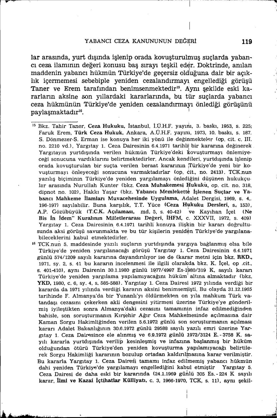 kararlann aksne son yıllardak kararlarında, bu tür suçlarda yabancı ceza hükmünün Türkye'de yenden cezalandırmayı önledğ~ görüşünü paylaşmaktadır I6. 15 Bkz. Tahr Taner, Ceza Hukuku, İstanbuL, LÜ.H.F.