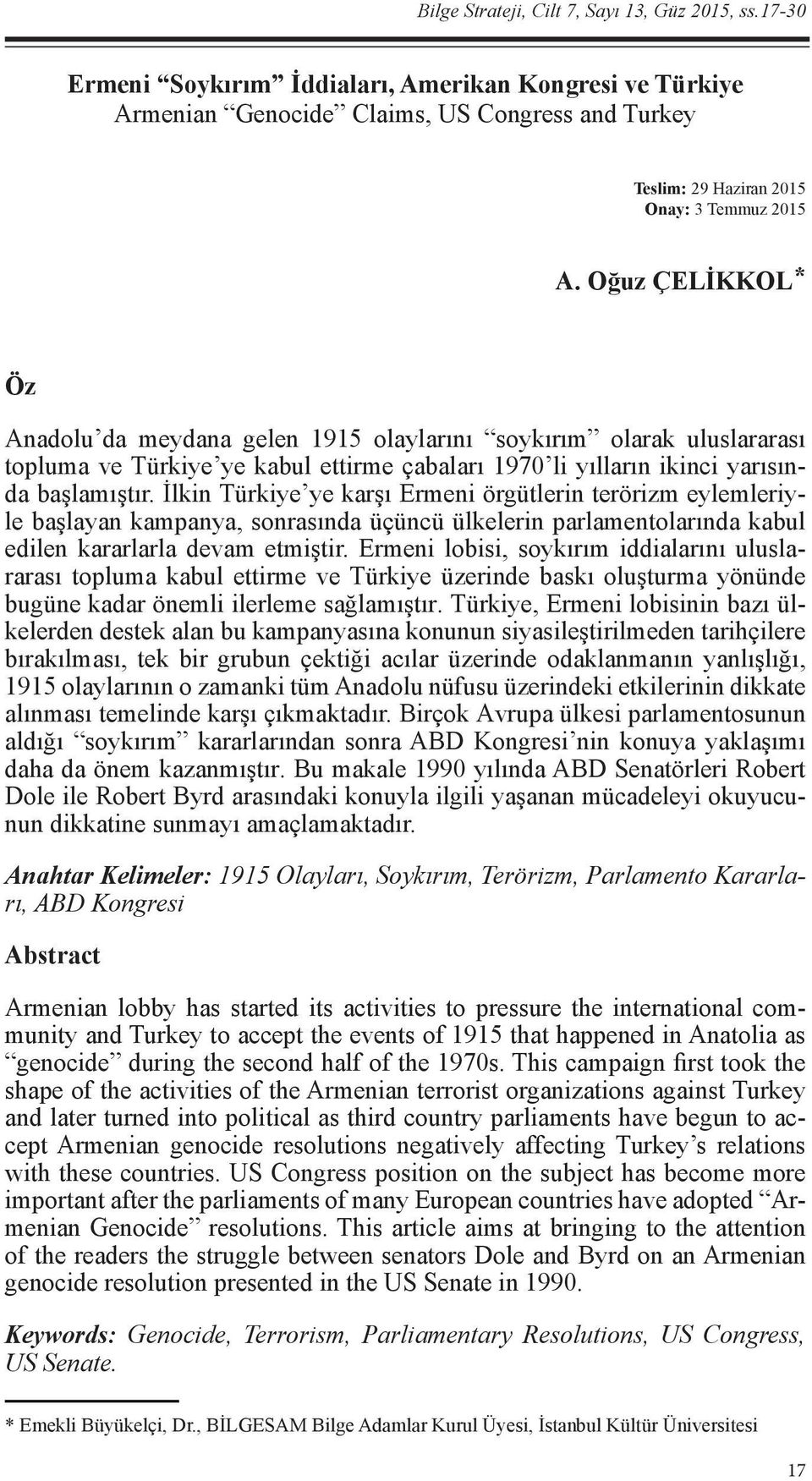 .Oğuz ÇELİKKOL* Öz Anadolu da meydana gelen 1915 olaylarını soykırım olarak uluslararası topluma ve Türkiye ye kabul ettirme çabaları 1970 li yılların ikinci yarısında başlamıştır.