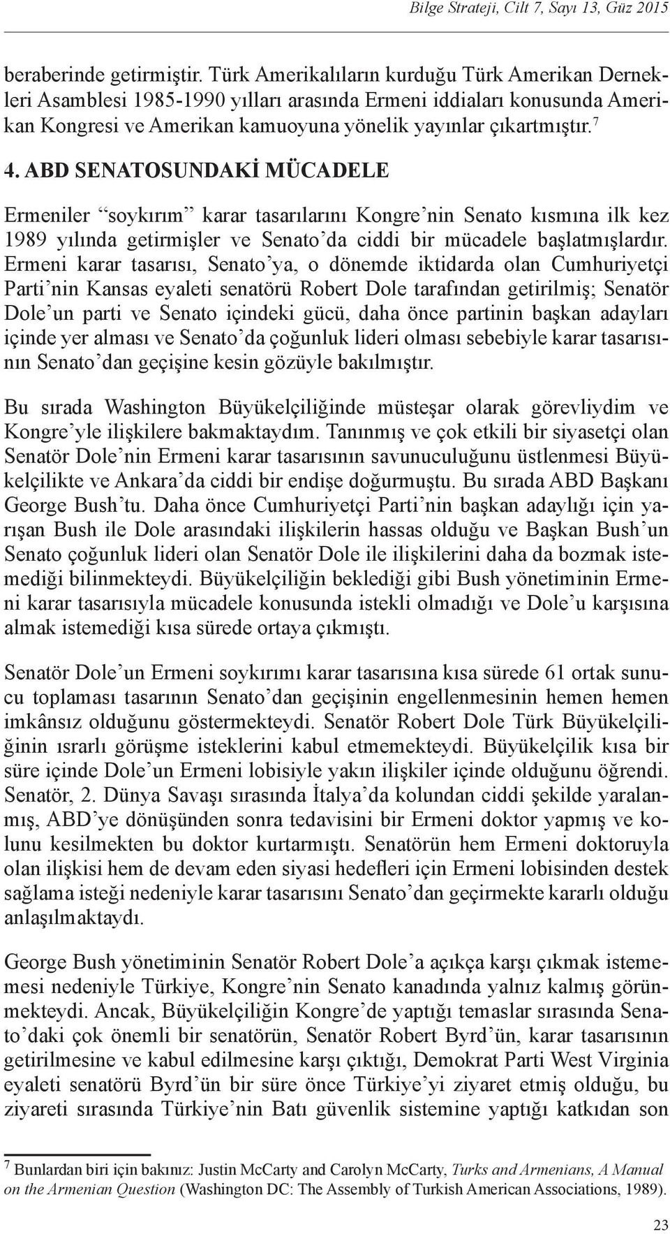 ABD SENATOSUNDAKİ MÜCADELE Ermeniler soykırım karar tasarılarını Kongre nin Senato kısmına ilk kez 1989 yılında getirmişler ve Senato da ciddi bir mücadele başlatmışlardır.