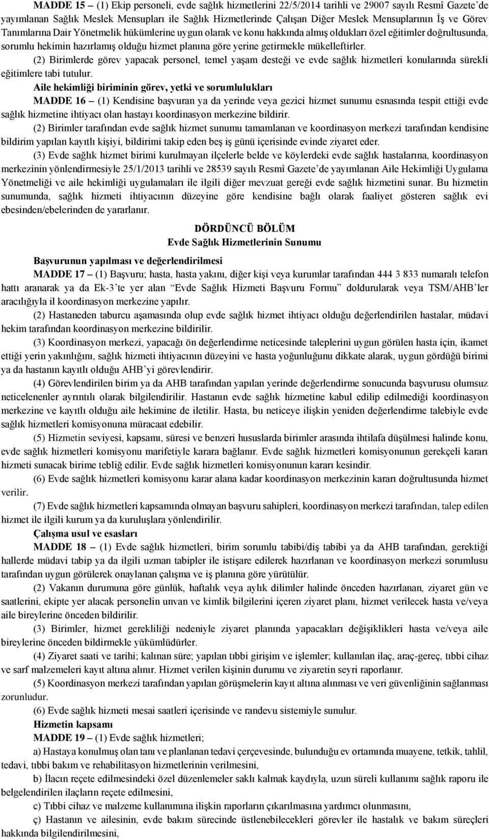 mükelleftirler. (2) Birimlerde görev yapacak personel, temel yaşam desteği ve evde sağlık hizmetleri konularında sürekli eğitimlere tabi tutulur.