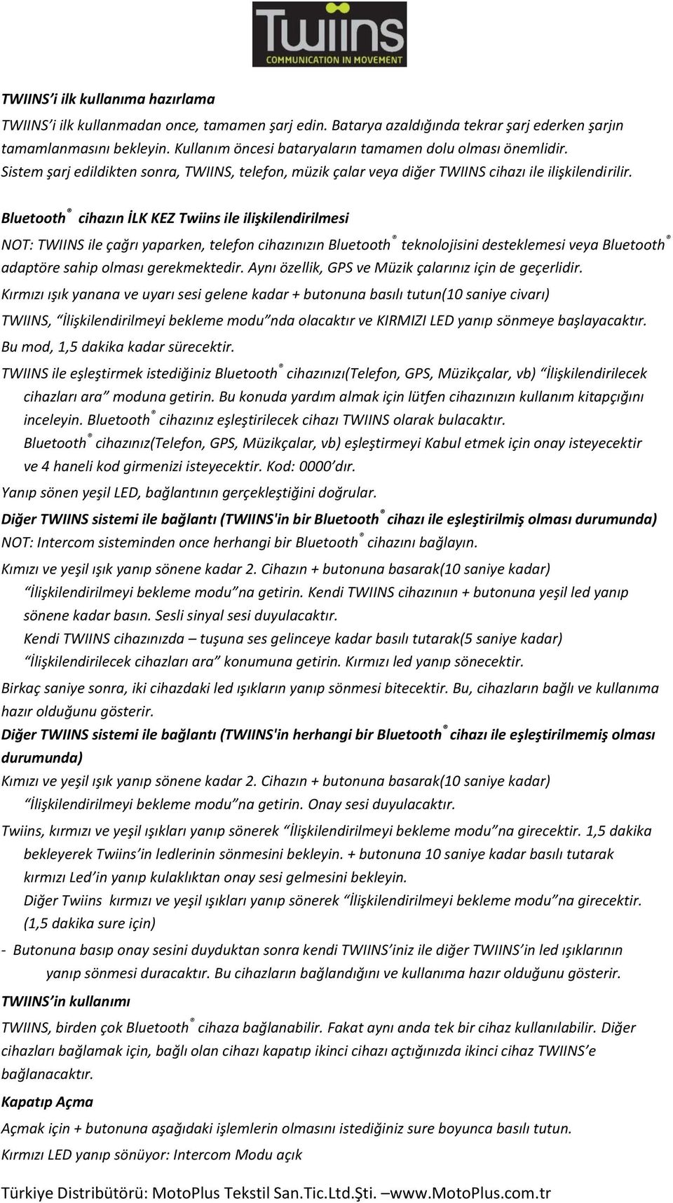 Bluetooth cihazın İLK KEZ Twiins ile ilişkilendirilmesi NOT: TWIINS ile çağrı yaparken, telefon cihazınızın Bluetooth teknolojisini desteklemesi veya Bluetooth adaptöre sahip olması gerekmektedir.