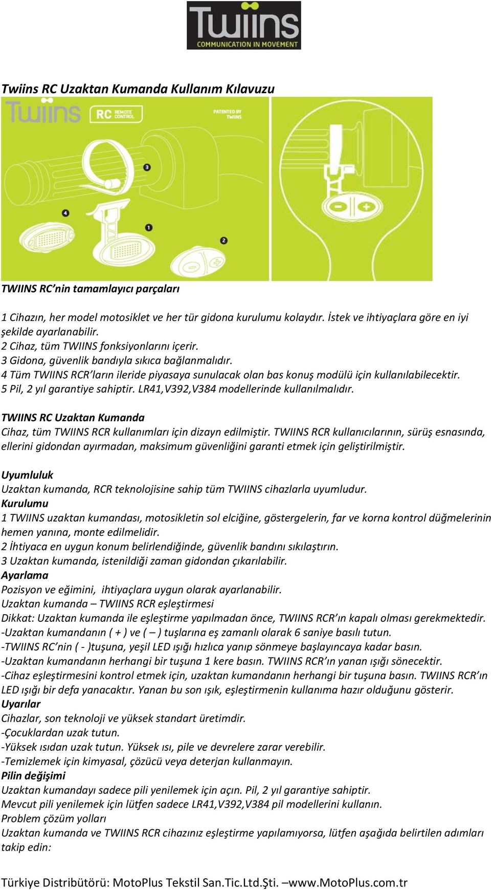 4 Tüm TWIINS RCR ların ileride piyasaya sunulacak olan bas konuş modülü için kullanılabilecektir. 5 Pil, 2 yıl garantiye sahiptir. LR41,V392,V384 modellerinde kullanılmalıdır.