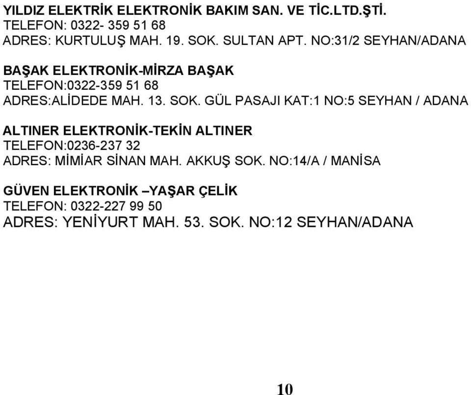 GÜL PASAJI KAT:1 NO:5 SEYHAN / ADANA ALTINER ELEKTRON K-TEK N ALTINER TELEFON:0236-237 32 ADRES: M M AR S NAN MAH.