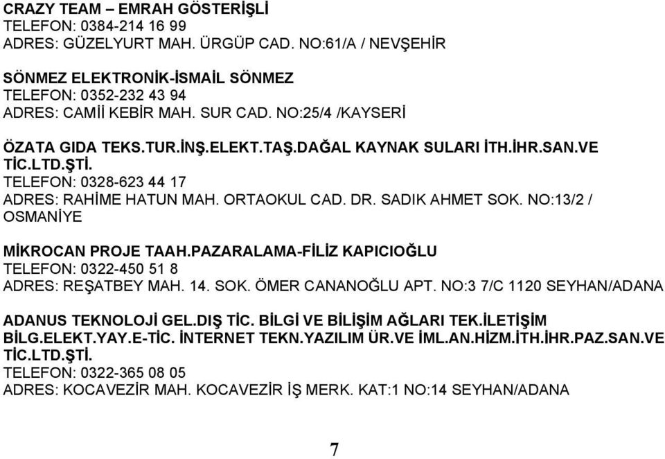 NO:13/2 / OSMAN YE M KROCAN PROJE TAAH.PAZARALAMA-F L Z KAPICIO LU TELEFON: 0322-450 51 8 ADRES: RE ATBEY MAH. 14. SOK. ÖMER CANANO LU APT. NO:3 7/C 1120 SEYHAN/ADANA ADANUS TEKNOLOJ GEL.DI T C.