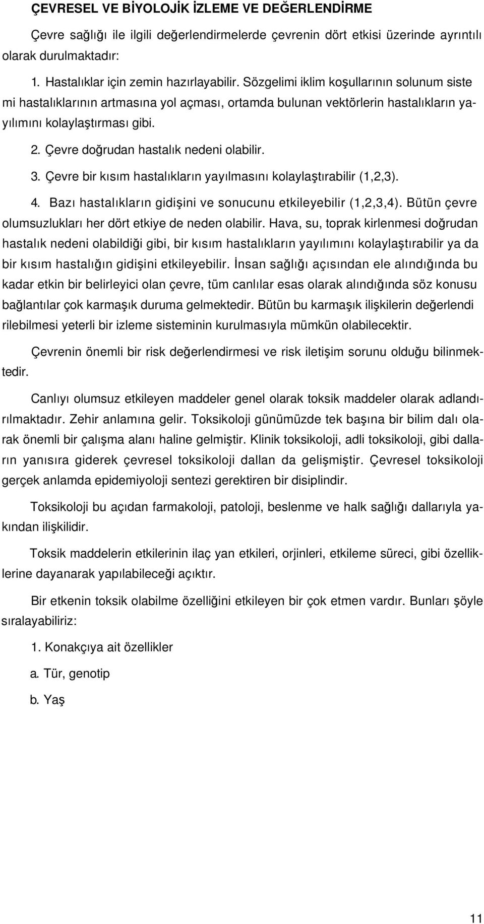 Çevre doğrudan hastalık nedeni olabilir. 3. Çevre bir kısım hastalıkların yayılmasını kolaylaştırabilir (1,2,3). 4. Bazı hastalıkların gidişini ve sonucunu etkileyebilir (1,2,3,4).