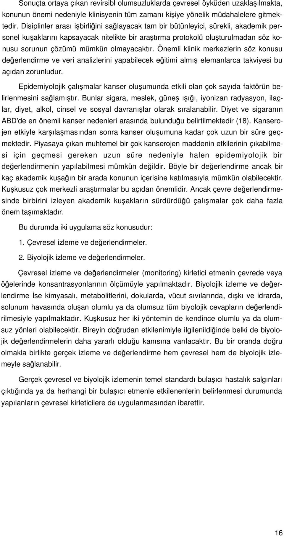 olmayacaktır. Önemli klinik merkezlerin söz konusu değerlendirme ve veri analizlerini yapabilecek eğitimi almış elemanlarca takviyesi bu açıdan zorunludur.