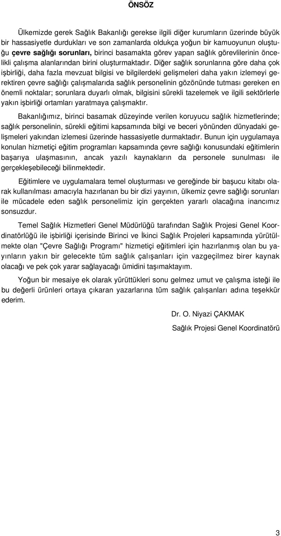 Diğer sağlık sorunlarına göre daha çok işbirliği, daha fazla mevzuat bilgisi ve bilgilerdeki gelişmeleri daha yakın izlemeyi gerektiren çevre sağlığı çalışmalarıda sağlık personelinin gözönünde