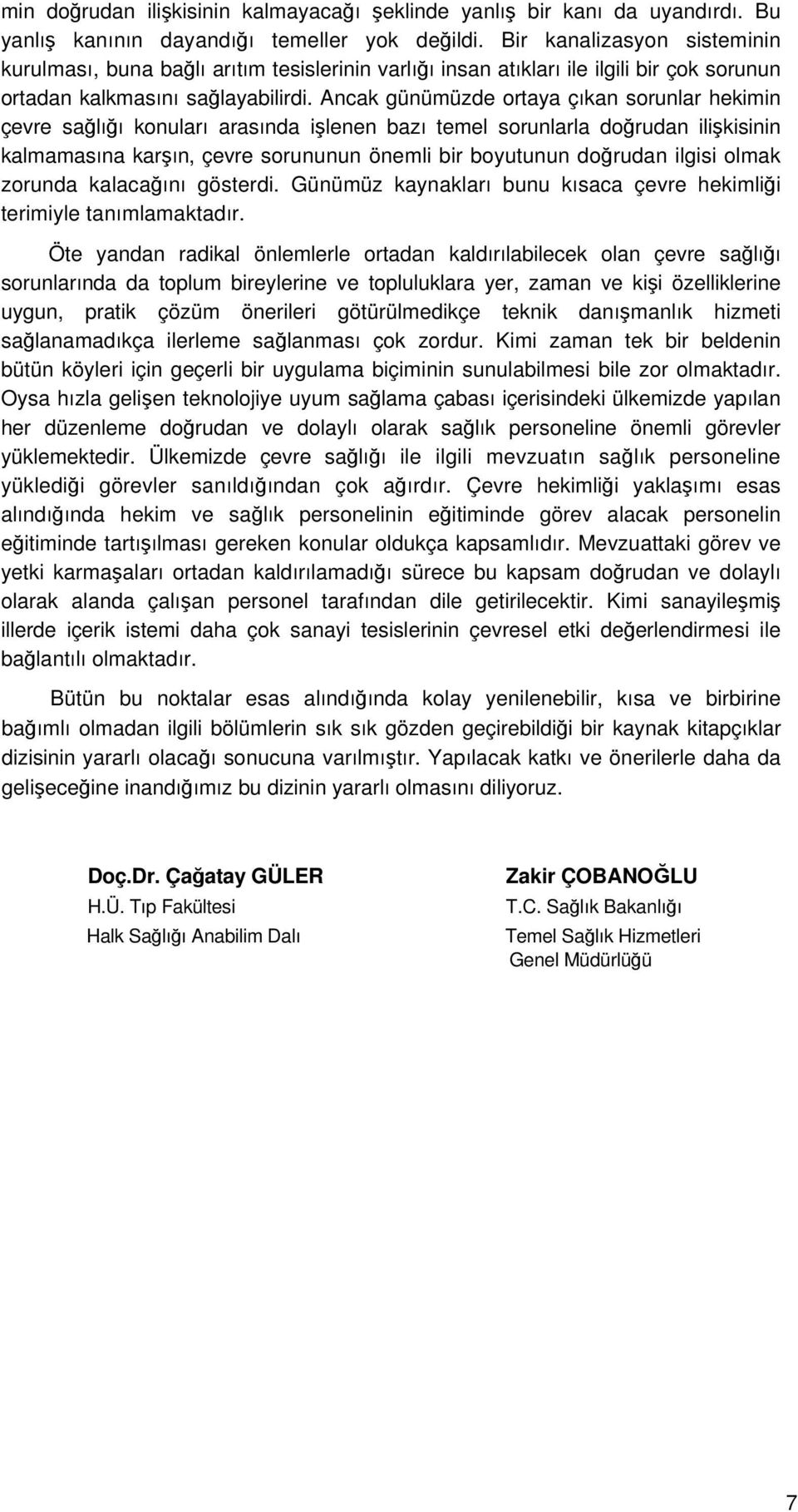 Ancak günümüzde ortaya çıkan sorunlar hekimin çevre sağlığı konuları arasında işlenen bazı temel sorunlarla doğrudan ilişkisinin kalmamasına karşın, çevre sorununun önemli bir boyutunun doğrudan