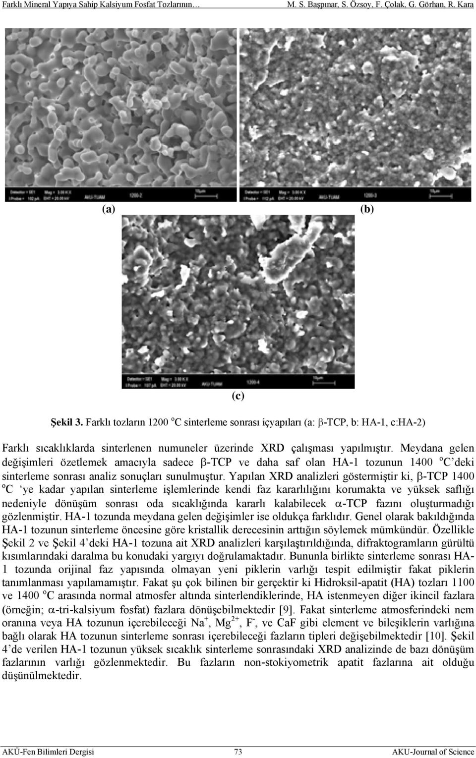 Yapılan XRD analizleri göstermiştir ki, β-tcp 1400 o C ye kadar yapılan sinterleme işlemlerinde kendi faz kararlılığını korumakta ve yüksek saflığı nedeniyle dönüşüm sonrası oda sıcaklığında kararlı
