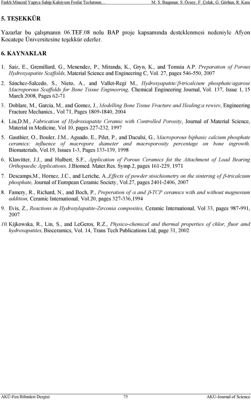 , and Vallet-Regí M., Hydroxyapatite/β-tricalcium phosphate/agarose Macroporous Scaffolds for Bone Tissue Engineering, Chemical Engineering Journal, Vol. 137, Issue 1, 15 March 2008, Pages 62-71 3.