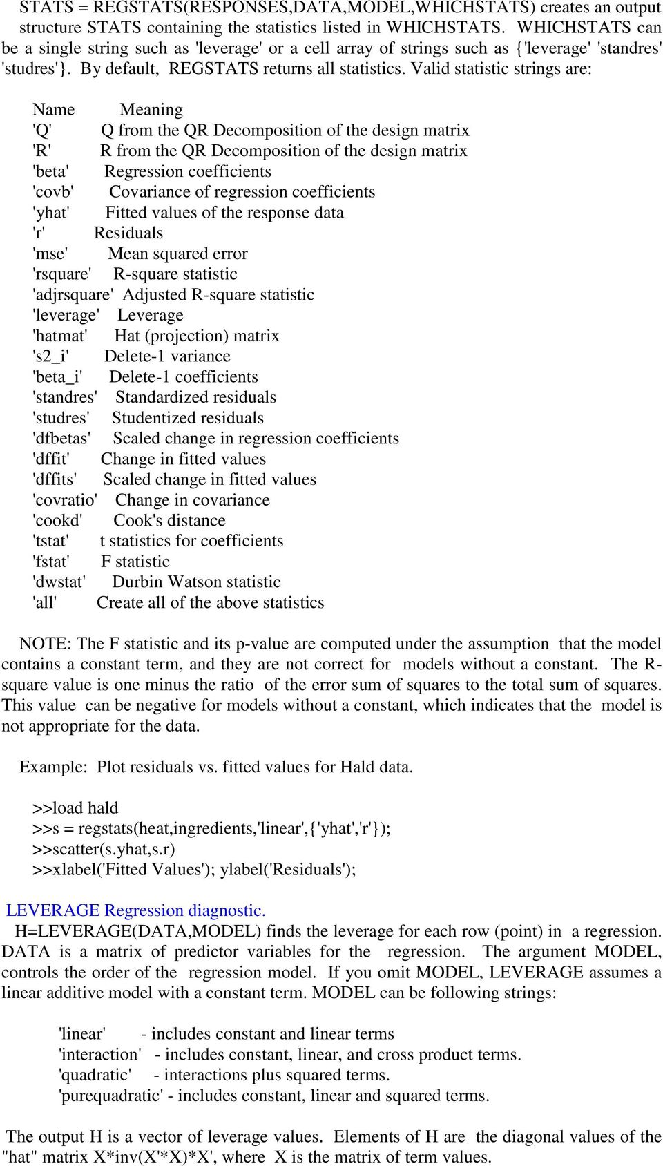 Valid statistic strings are: Name Meaning 'Q' Q from the QR Decomposition of the design matrix 'R' R from the QR Decomposition of the design matrix 'beta' Regression coefficients 'covb' Covariance of