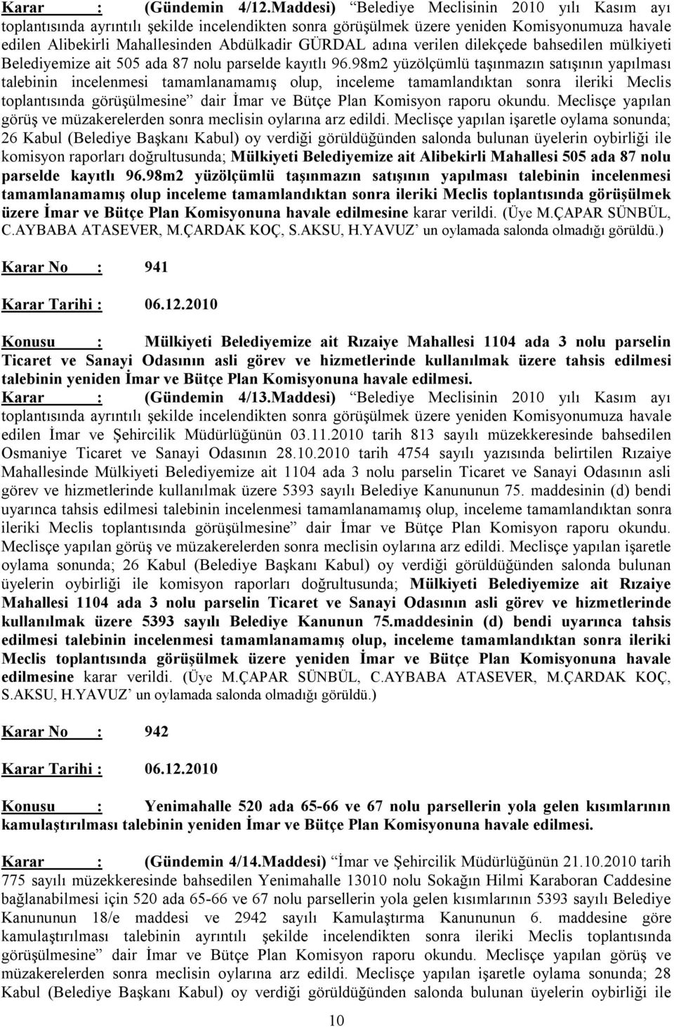 adına verilen dilekçede bahsedilen mülkiyeti Belediyemize ait 505 ada 87 nolu parselde kayıtlı 96.