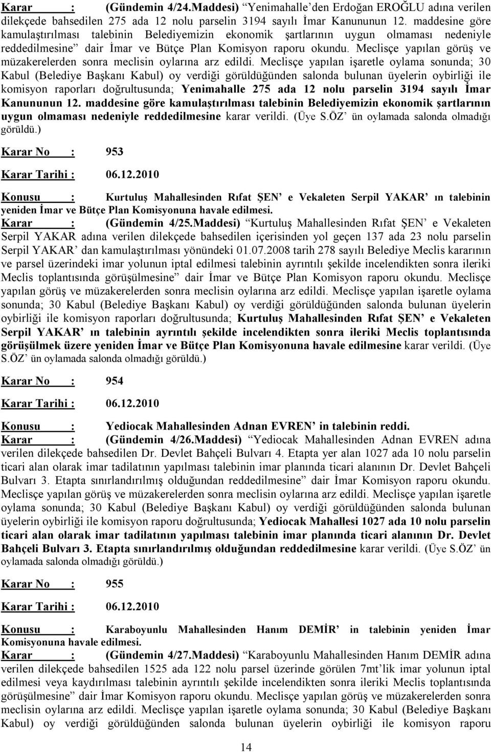 Meclisçe yapılan görüş ve müzakerelerden sonra meclisin oylarına arz edildi.