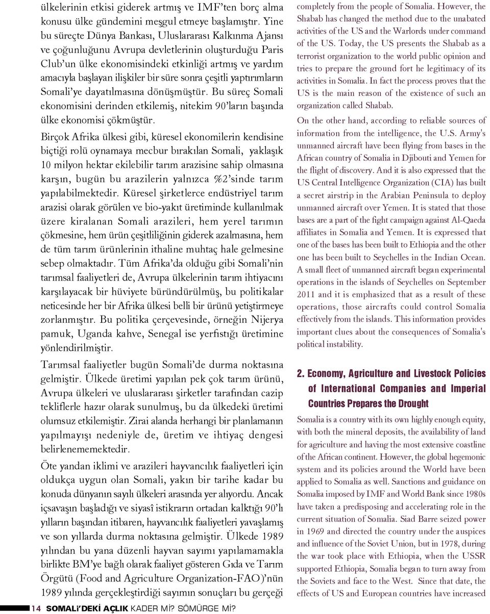 bir süre sonra çeþitli yaptýrýmlarýn Somali ye dayatýlmasýna dönüþmüþtür. Bu süreç Somali ekonomisini derinden etkilemiþ, nitekim 90 larýn baþýnda ülke ekonomisi çökmüþtür.