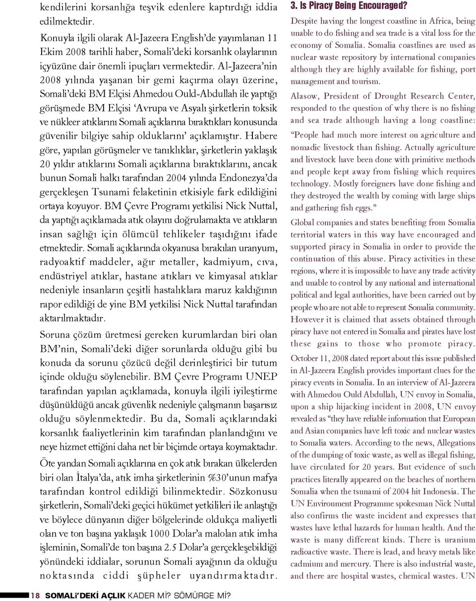 Al-Jazeera nin 2008 yýlýnda yaþanan bir gemi kaçýrma olayý üzerine, Somali deki BM Elçisi Ahmedou Ould-Abdullah ile yaptýðý görüþmede BM Elçisi Avrupa ve Asyalý þirketlerin toksik ve nükleer