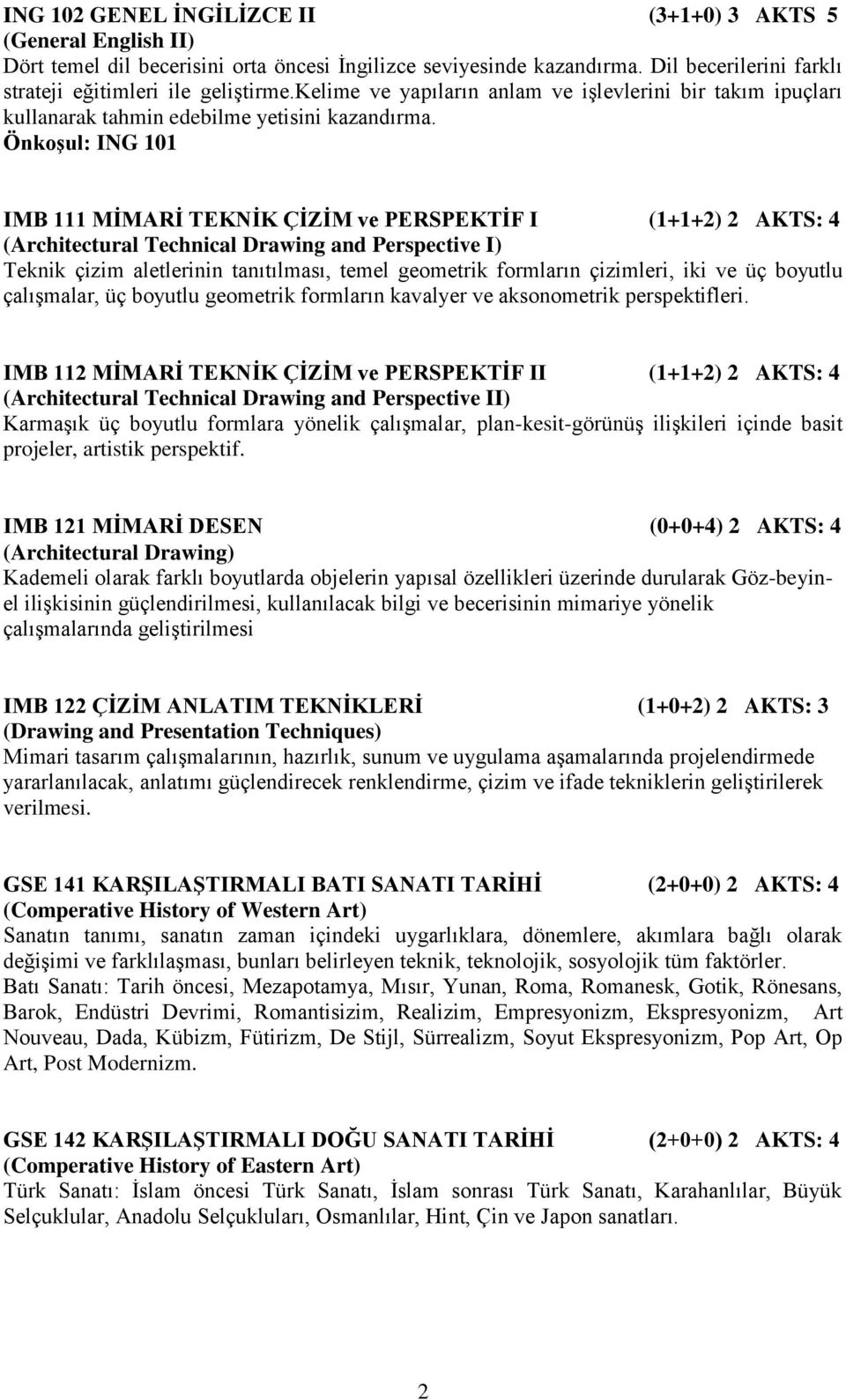 Önkoşul: ING 101 IMB 111 MİMARİ TEKNİK ÇİZİM ve PERSPEKTİF I (1+1+2) 2 AKTS: 4 (Architectural Technical Drawing and Perspective I) Teknik çizim aletlerinin tanıtılması, temel geometrik formların