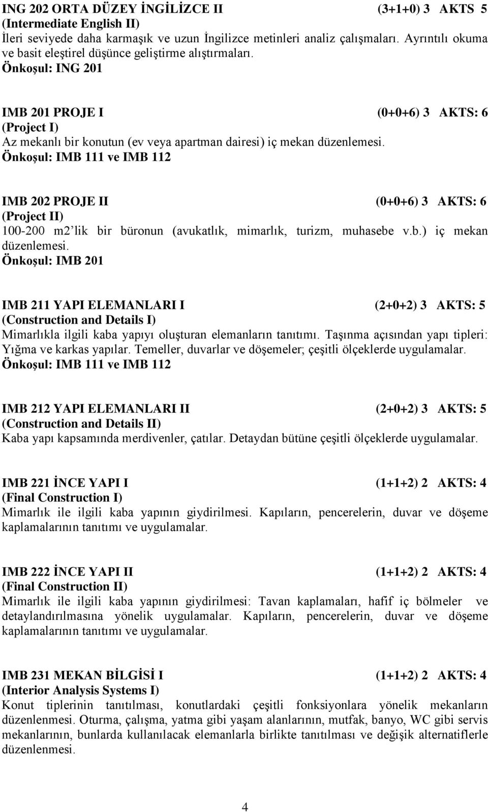 Önkoşul: ING 201 IMB 201 PROJE I (0+0+6) 3 AKTS: 6 (Project I) Az mekanlı bir konutun (ev veya apartman dairesi) iç mekan düzenlemesi.