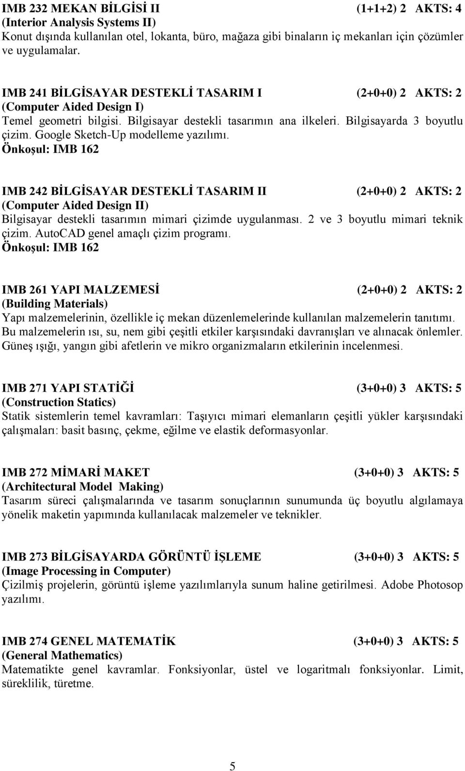 Google Sketch-Up modelleme yazılımı. Önkoşul: IMB 162 IMB 242 BİLGİSAYAR DESTEKLİ TASARIM II (2+0+0) 2 AKTS: 2 (Computer Aided Design II) Bilgisayar destekli tasarımın mimari çizimde uygulanması.