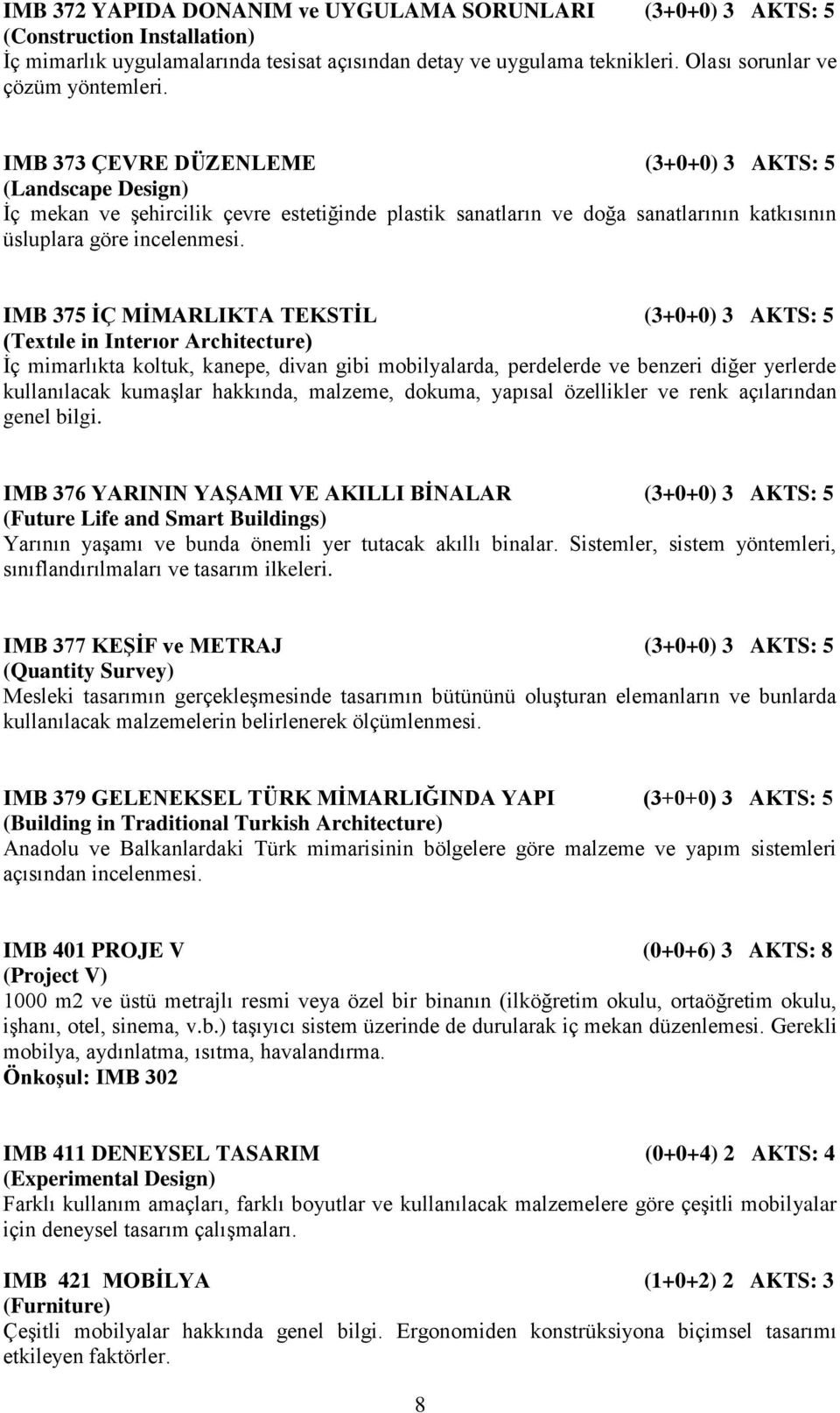 IMB 373 ÇEVRE DÜZENLEME (3+0+0) 3 AKTS: 5 (Landscape Design) İç mekan ve şehircilik çevre estetiğinde plastik sanatların ve doğa sanatlarının katkısının üsluplara göre incelenmesi.