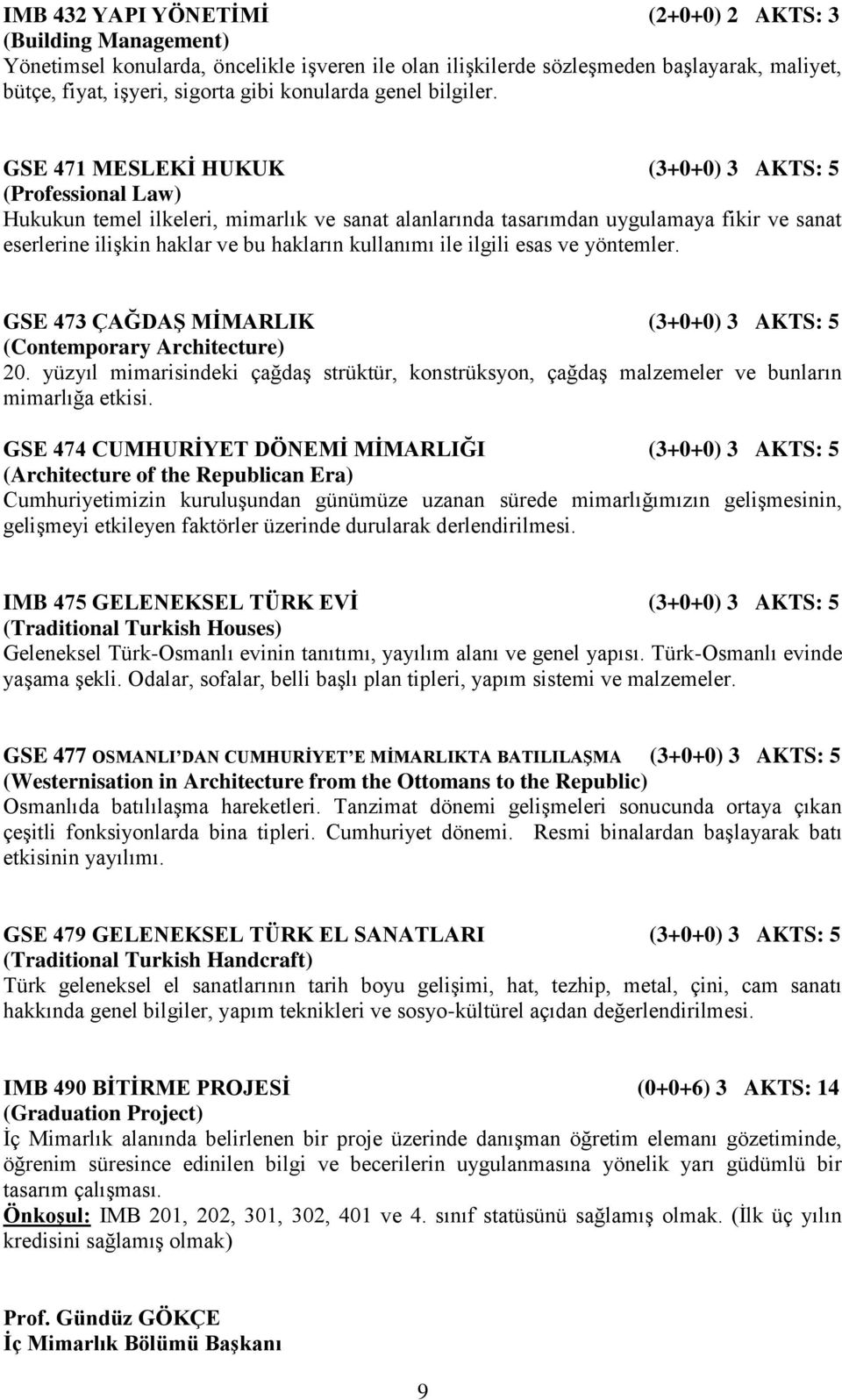 GSE 471 MESLEKİ HUKUK (3+0+0) 3 AKTS: 5 (Professional Law) Hukukun temel ilkeleri, mimarlık ve sanat alanlarında tasarımdan uygulamaya fikir ve sanat eserlerine ilişkin haklar ve bu hakların