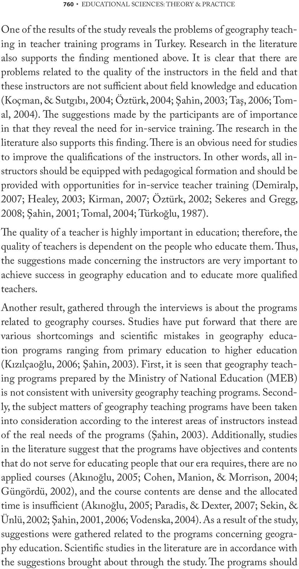 It is clear that there are problems related to the quality of the instructors in the field and that these instructors are not sufficient about field knowledge and education (Koçman, & Sutgıbı, 2004;