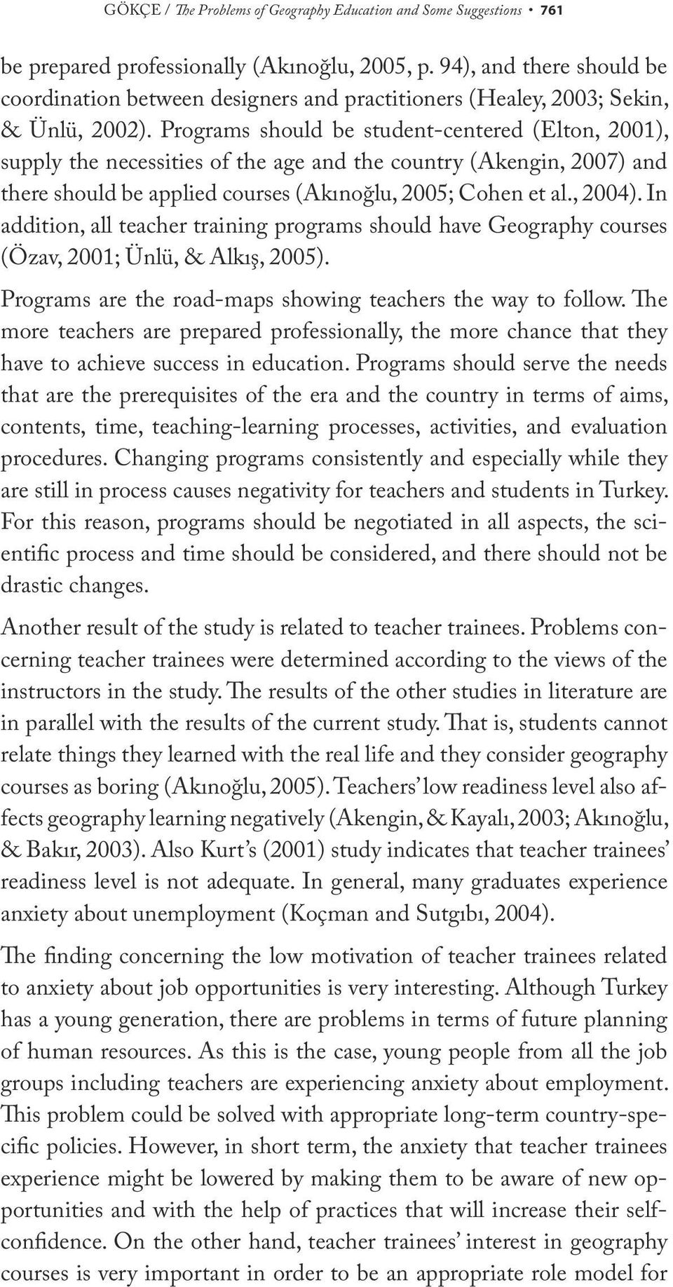 Programs should be student-centered (Elton, 2001), supply the necessities of the age and the country (Akengin, 2007) and there should be applied courses (Akınoğlu, 2005; Cohen et al., 2004).