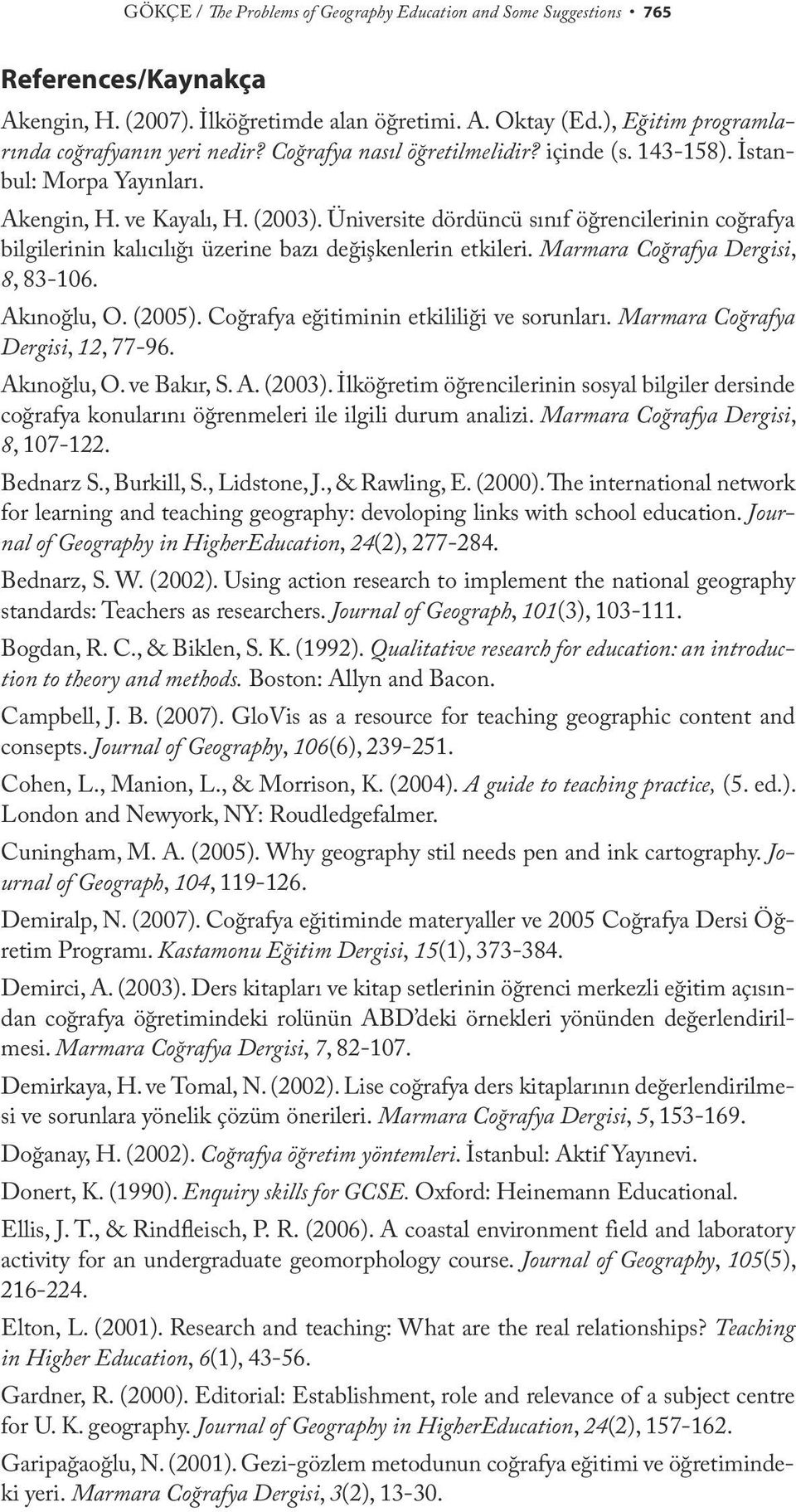 Üniversite dördüncü sınıf öğrencilerinin coğrafya bilgilerinin kalıcılığı üzerine bazı değişkenlerin etkileri. Marmara Coğrafya Dergisi, 8, 83-106. Akınoğlu, O. (2005).