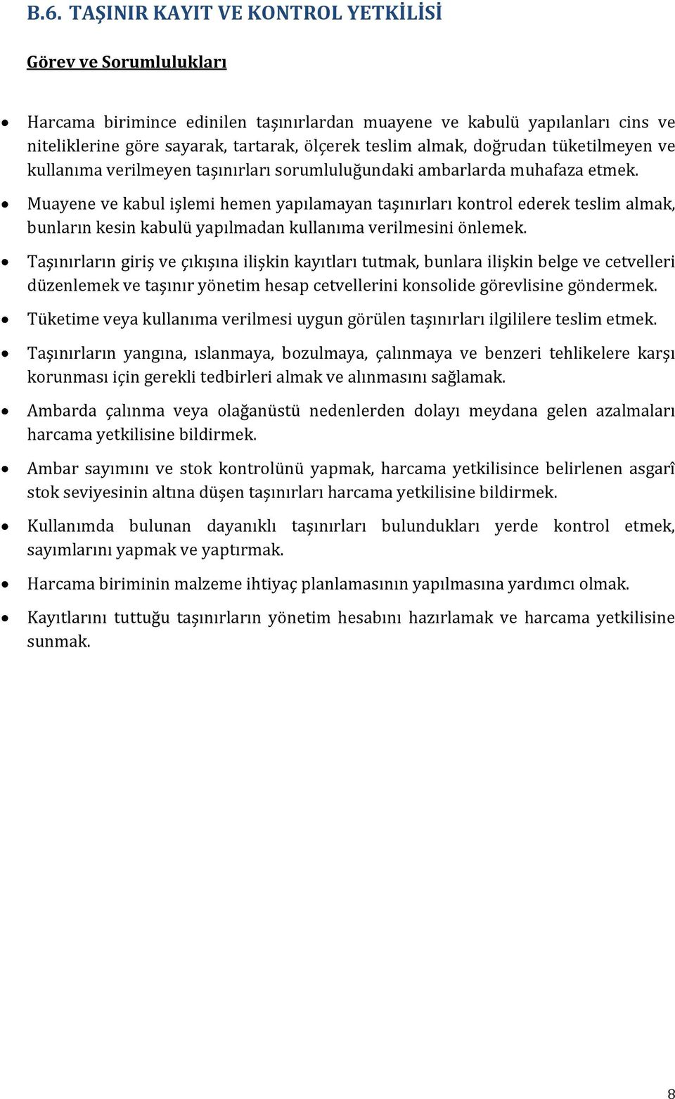 Muayene ve kabul işlemi hemen yapılamayan taşınırları kontrol ederek teslim almak, bunların kesin kabulü yapılmadan kullanıma verilmesini önlemek.