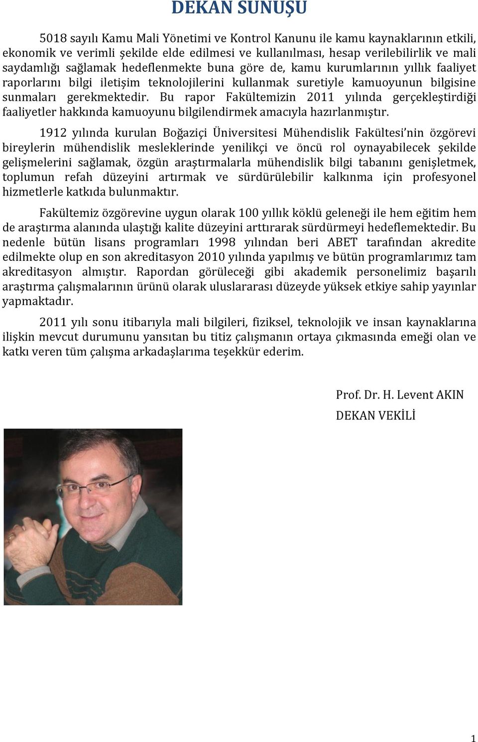 Bu rapor Fakültemizin 2011 yılında gerçekleştirdiği faaliyetler hakkında kamuoyunu bilgilendirmek amacıyla hazırlanmıştır.