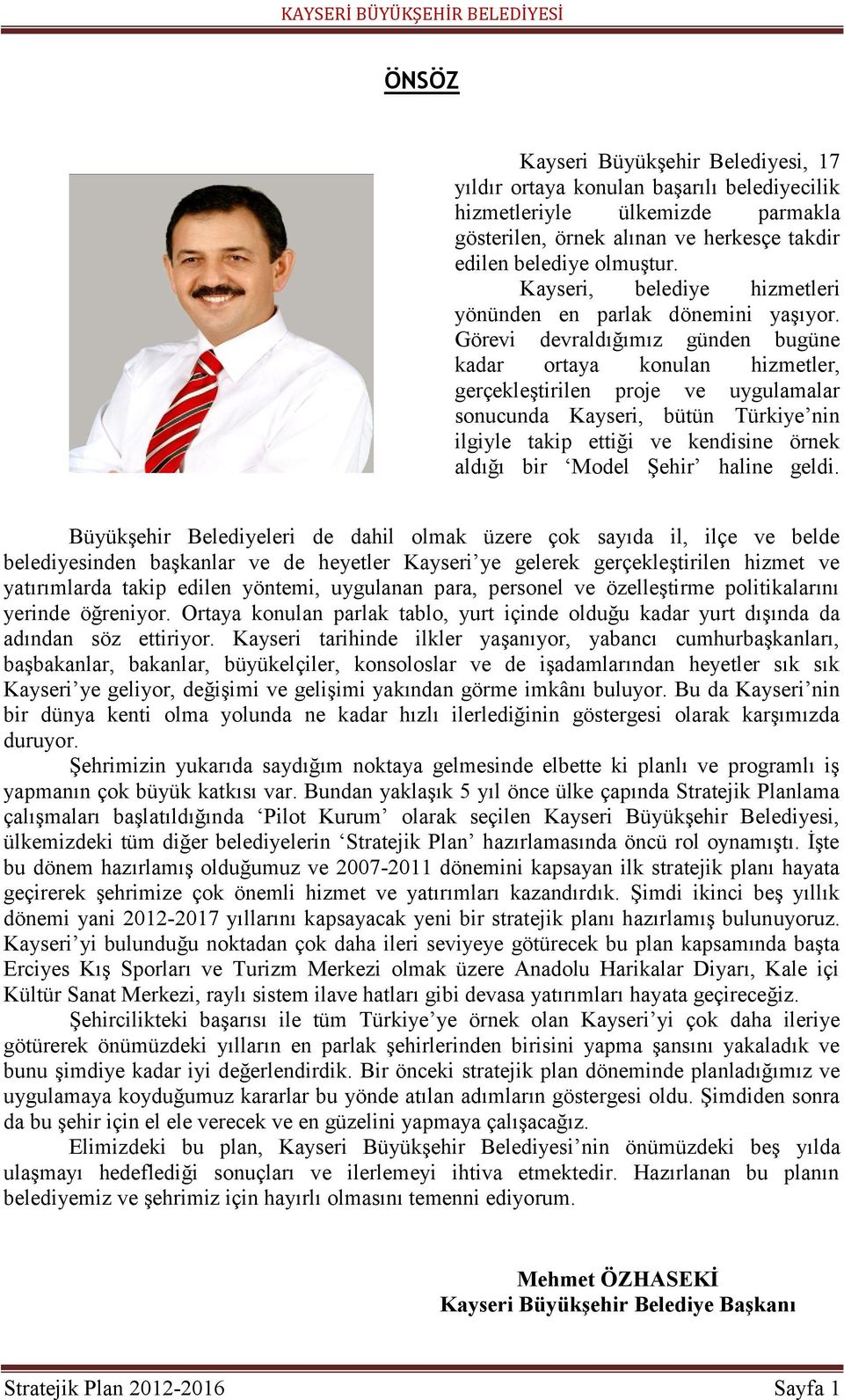 Görevi devraldığımız günden bugüne kadar ortaya konulan hizmetler, gerçekleģtirilen proje ve uygulamalar sonucunda Kayseri, bütün Türkiye nin ilgiyle takip ettiği ve kendisine örnek aldığı bir Model