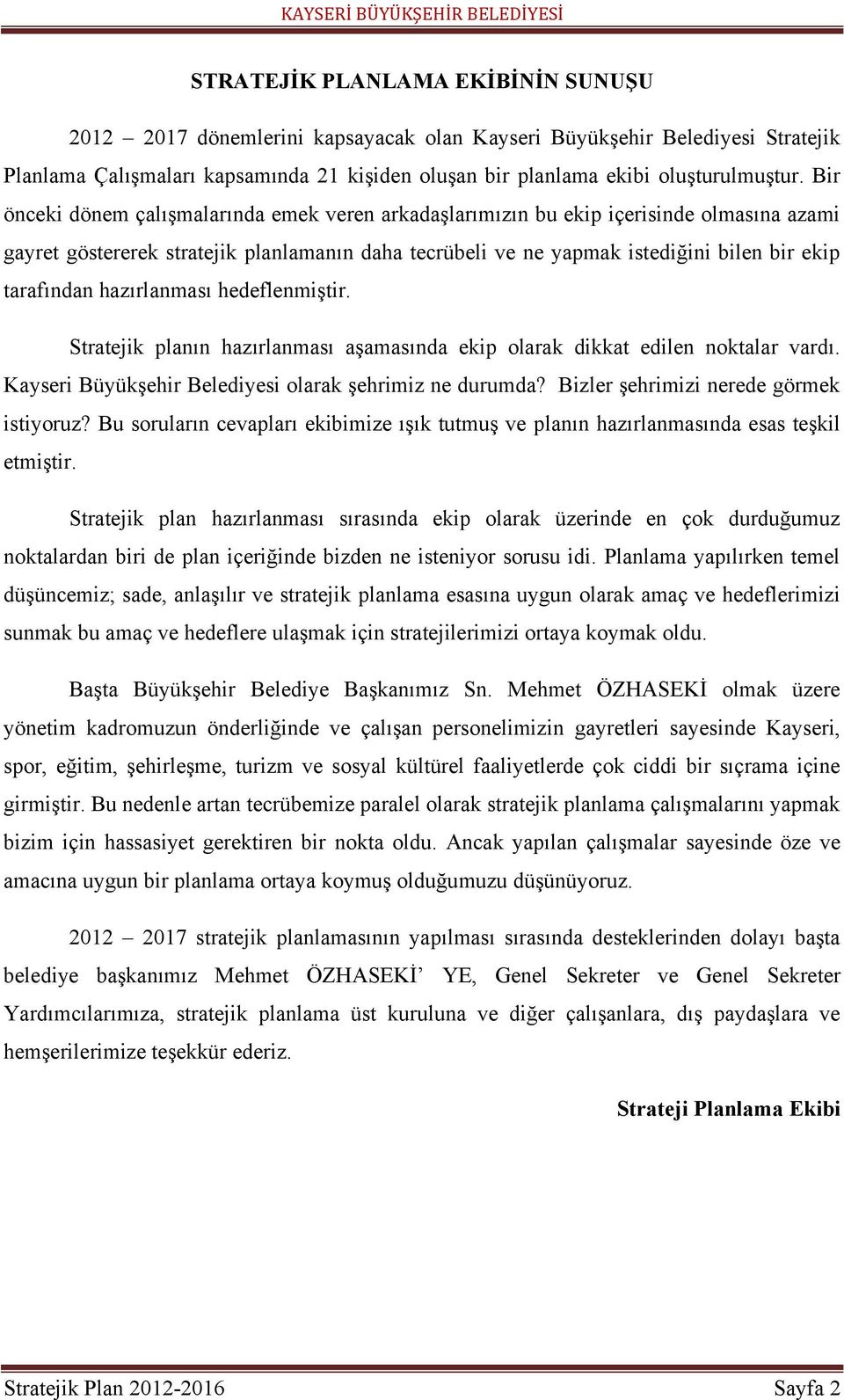 hazırlanması hedeflenmiģtir. Stratejik planın hazırlanması aģamasında ekip olarak dikkat edilen noktalar vardı. Kayseri BüyükĢehir Belediyesi olarak Ģehrimiz ne durumda?