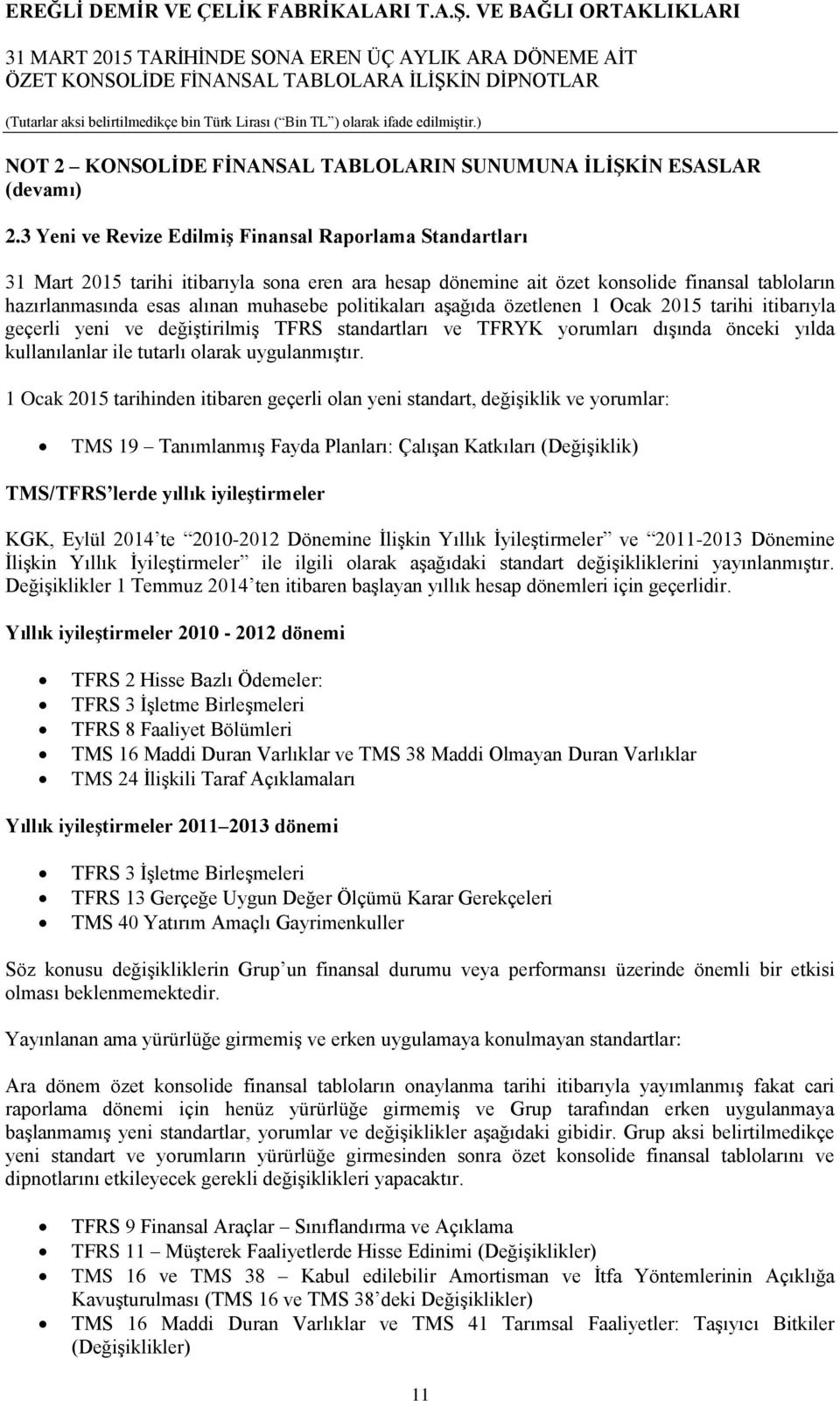 politikaları aşağıda özetlenen 1 Ocak 2015 tarihi itibarıyla geçerli yeni ve değiştirilmiş TFRS standartları ve TFRYK yorumları dışında önceki yılda kullanılanlar ile tutarlı olarak uygulanmıştır.