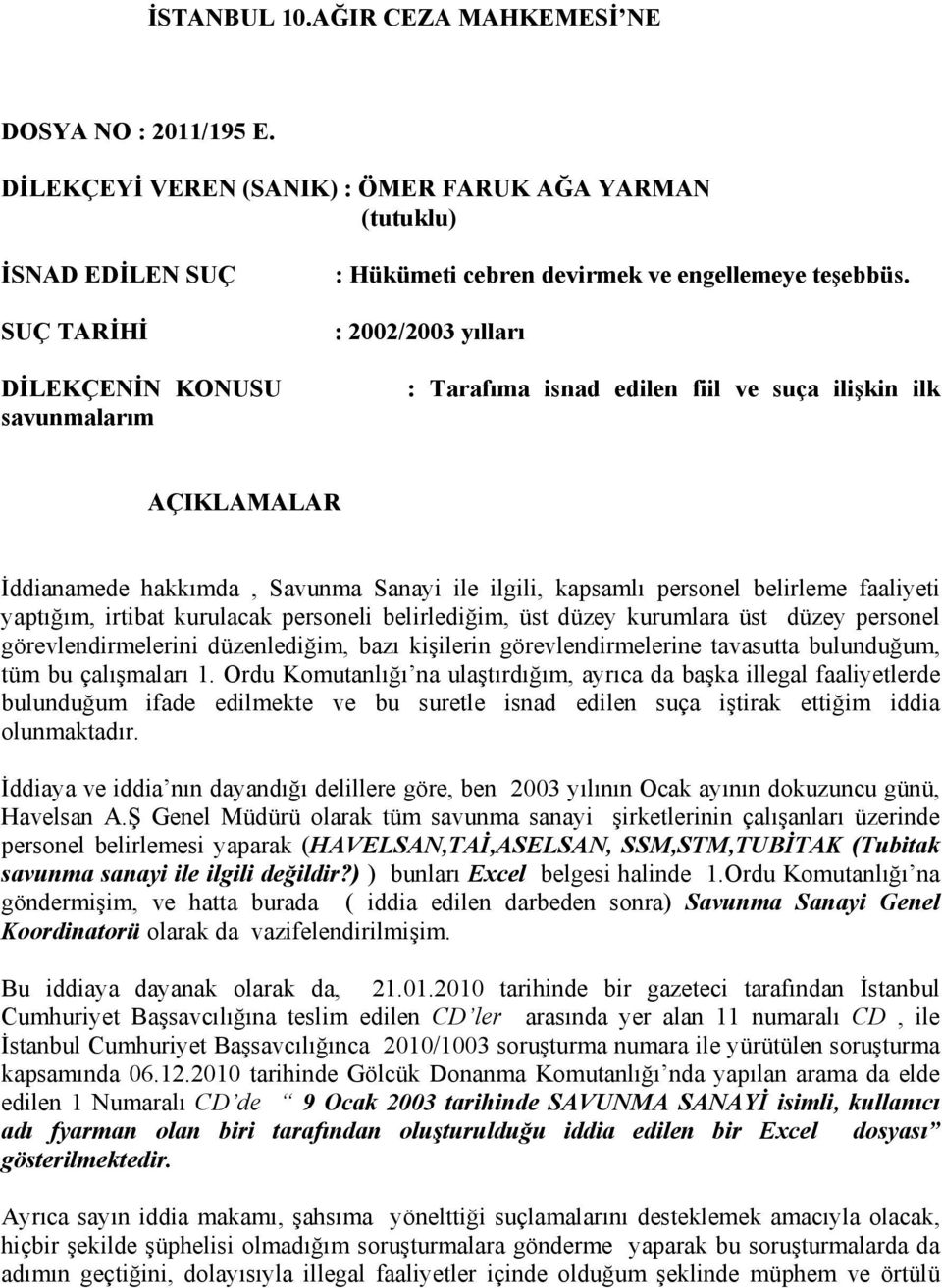 : 2002/2003 yılları : Tarafıma isnad edilen fiil ve suça ilişkin ilk AÇIKLAMALAR İddianamede hakkımda, Savunma Sanayi ile ilgili, kapsamlı personel belirleme faaliyeti yaptığım, irtibat kurulacak