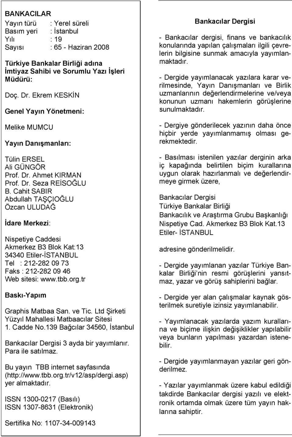 Cahit SABIR Abdullah TAŞÇIOĞLU Özcan ULUDAĞ İdare Merkezi: Nispetiye Caddesi Akmerkez B3 Blok Kat:13 34340 Etiler-İSTANBUL Tel : 212-282 09 73 Faks : 212-282 09 46 Web sitesi: www.tbb.org.