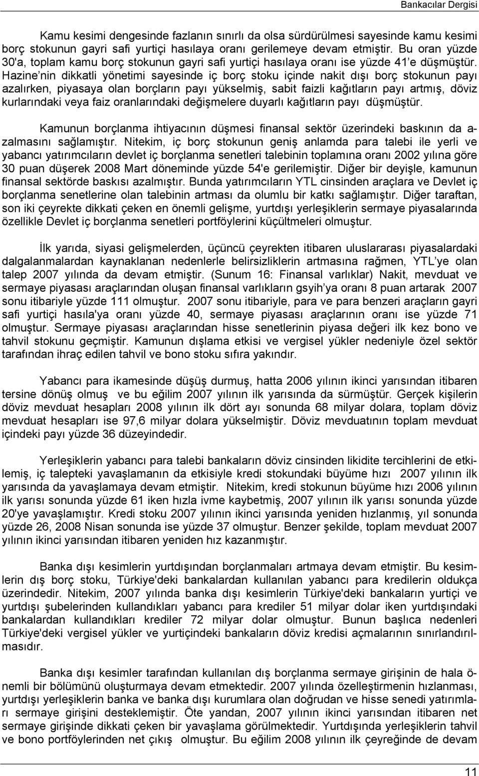 Hazine nin dikkatli yönetimi sayesinde iç borç stoku içinde nakit dışı borç stokunun payı azalırken, piyasaya olan borçların payı yükselmiş, sabit faizli kağıtların payı artmış, döviz kurlarındaki