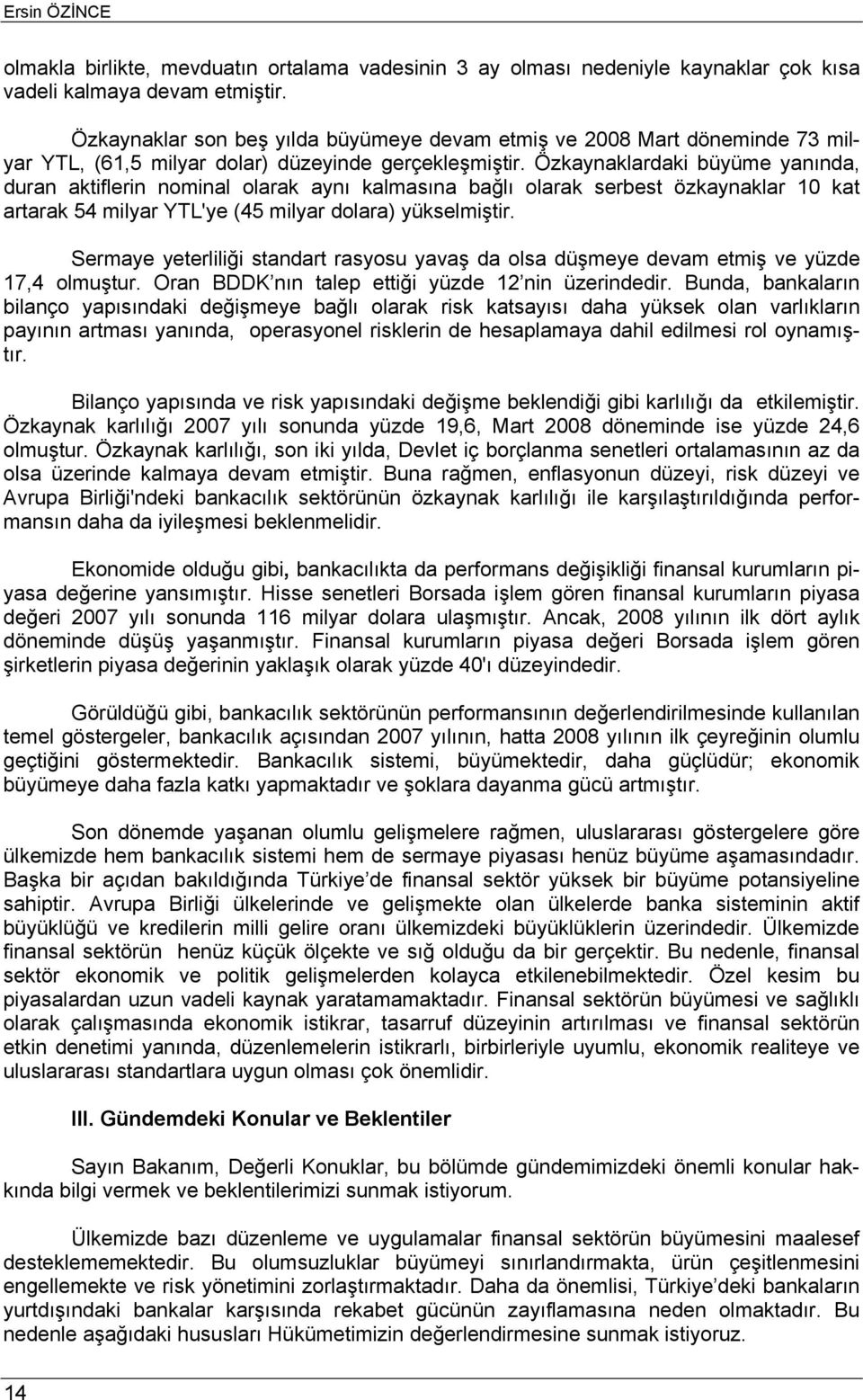 Özkaynaklardaki büyüme yanında, duran aktiflerin nominal olarak aynı kalmasına bağlı olarak serbest özkaynaklar 10 kat artarak 54 milyar YTL'ye (45 milyar dolara) yükselmiştir.