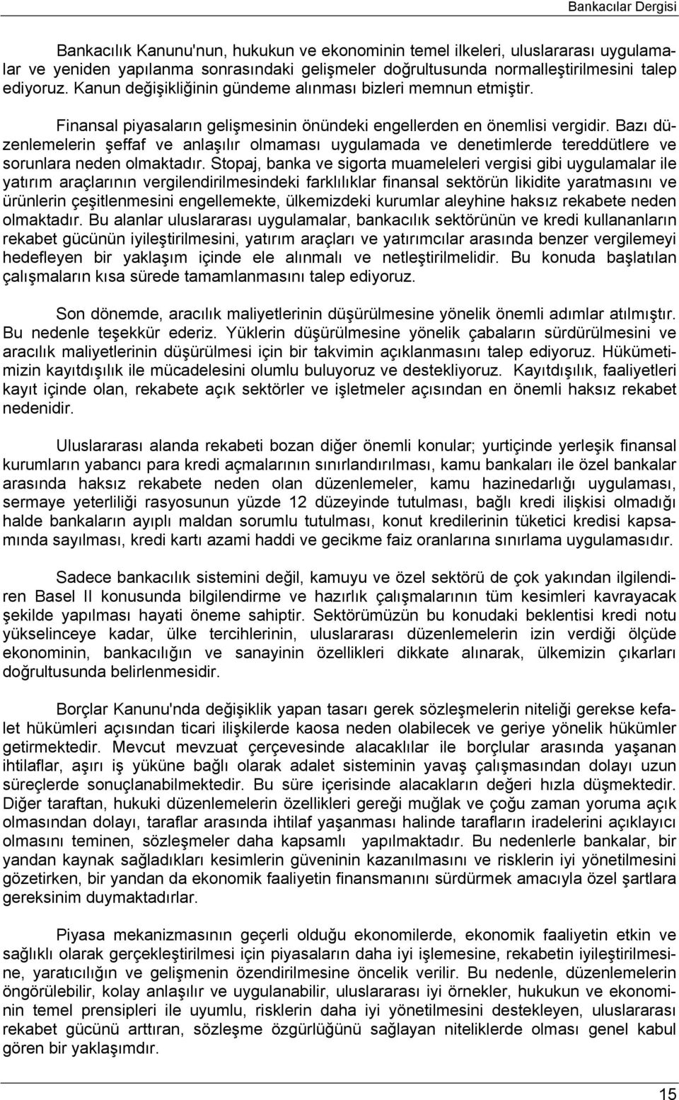 Bazı düzenlemelerin şeffaf ve anlaşılır olmaması uygulamada ve denetimlerde tereddütlere ve sorunlara neden olmaktadır.