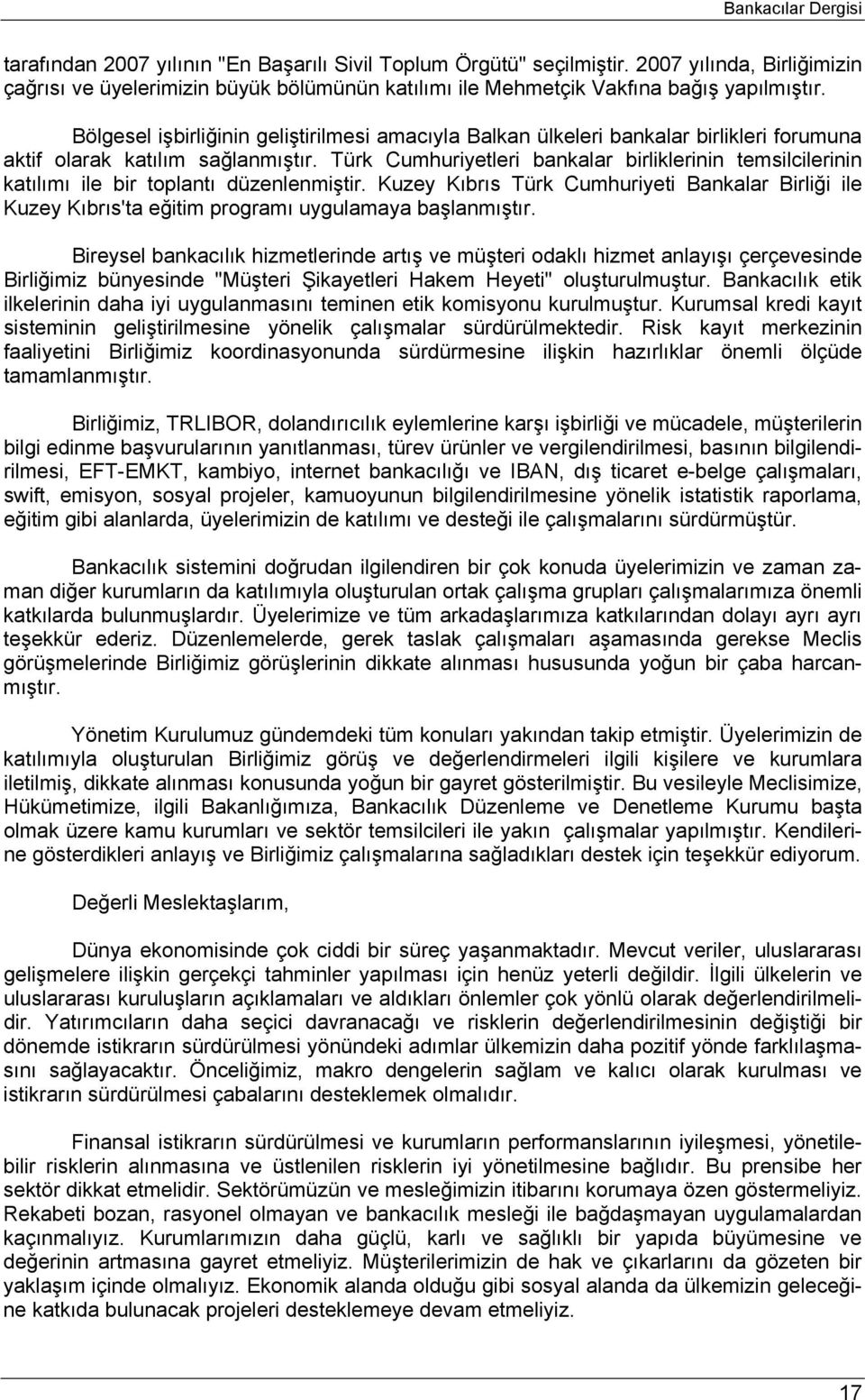 Bölgesel işbirliğinin geliştirilmesi amacıyla Balkan ülkeleri bankalar birlikleri forumuna aktif olarak katılım sağlanmıştır.