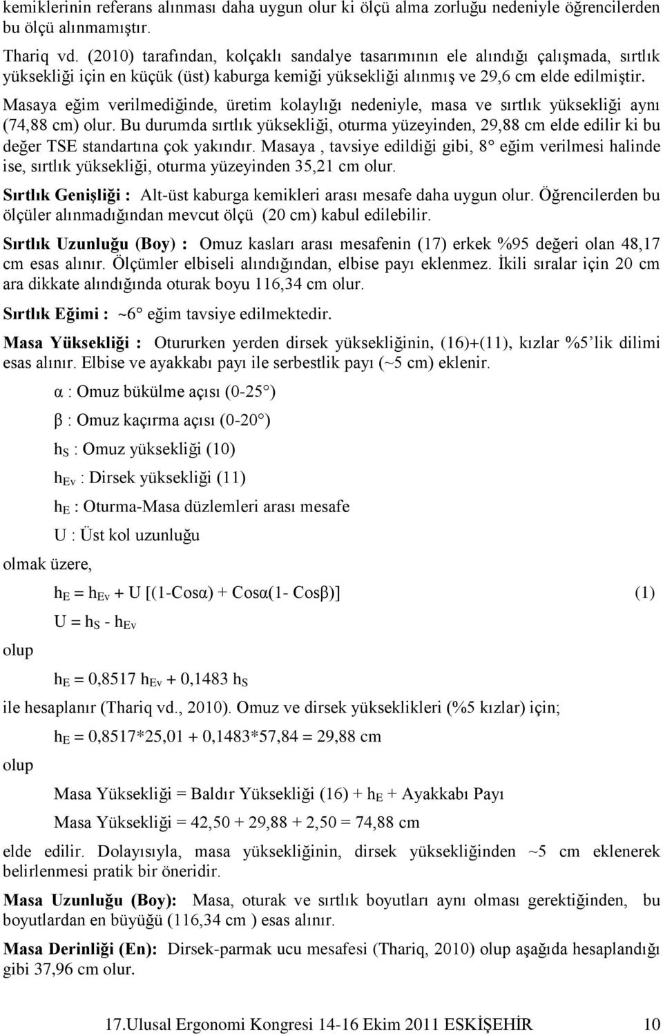 Masaya eğim verilmediğinde, üretim kolaylığı nedeniyle, masa ve sırtlık yüksekliği aynı (74,88 cm) olur.