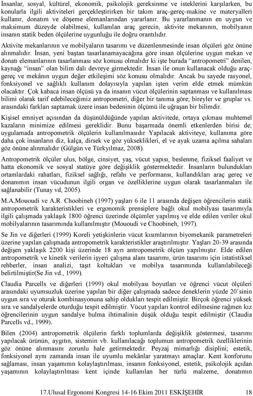 Bu yararlanmanın en uygun ve maksimum düzeyde olabilmesi, kullanılan araç gerecin, aktivite mekanının, mobilyanın insanın statik beden ölçülerine uygunluğu ile doğru orantılıdır.